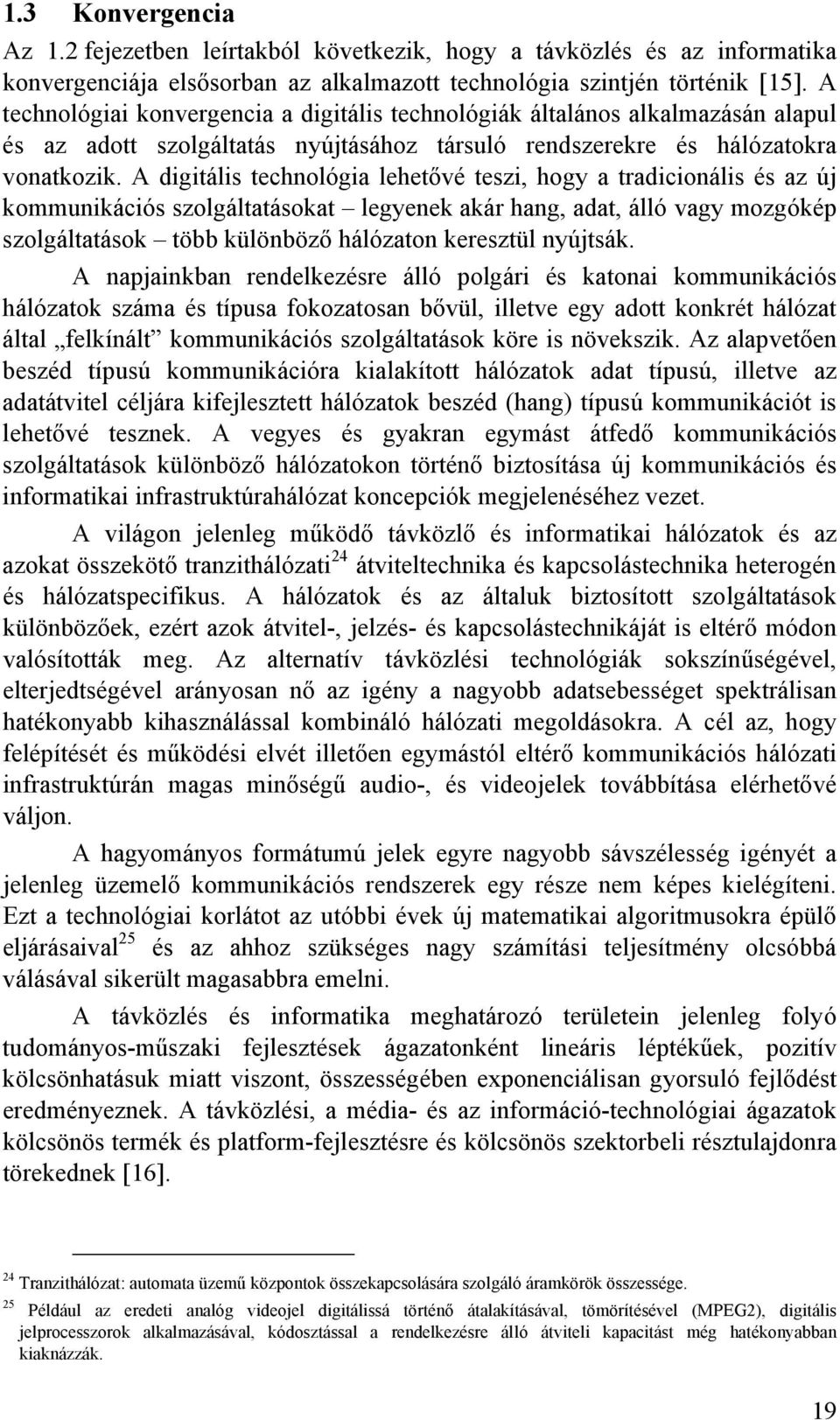 A digitális technológia lehetővé teszi, hogy a tradicionális és az új ouniációs szolgáltatásoat legyene aár hang, adat, álló vagy ozgóép szolgáltatáso több ülönböző hálózaton eresztül nyújtsá.