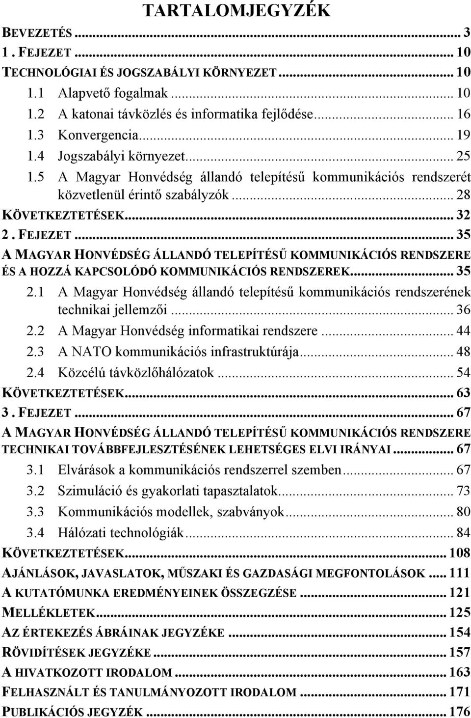 .. 35 A MAGYAR HONVÉDSÉG ÁLLANDÓ TELEPÍTÉSŰ KOMMUNIKÁCIÓS RENDSZERE ÉS A HOZZÁ KAPCSOLÓDÓ KOMMUNIKÁCIÓS RENDSZEREK... 35 2.