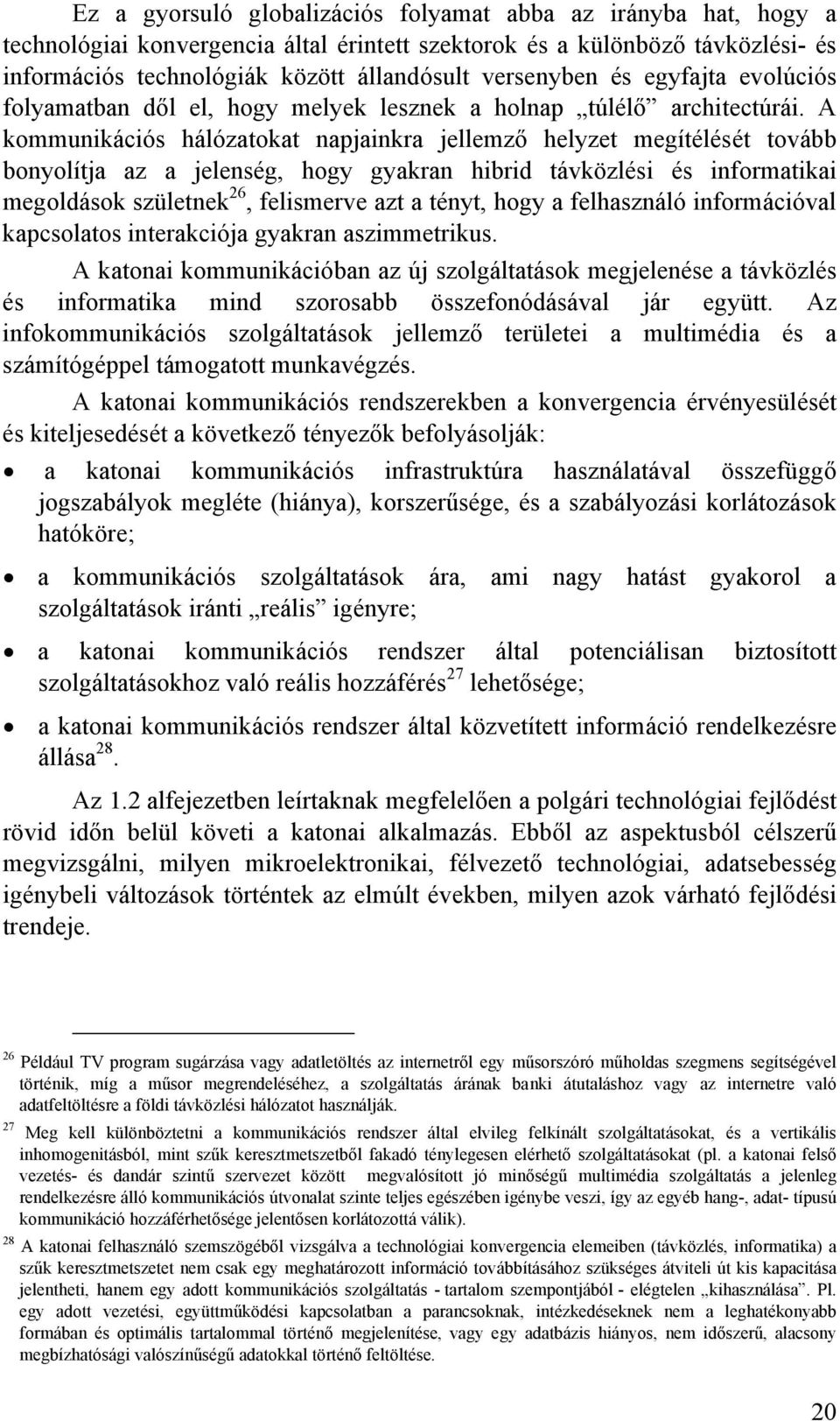 A ouniációs hálózatoat napjainra jellező helyzet egítélését tovább bonyolítja az a jelenség, hogy gyaran hibrid távözlési és inforatiai egoldáso születne 26, feliserve azt a tényt, hogy a felhasználó