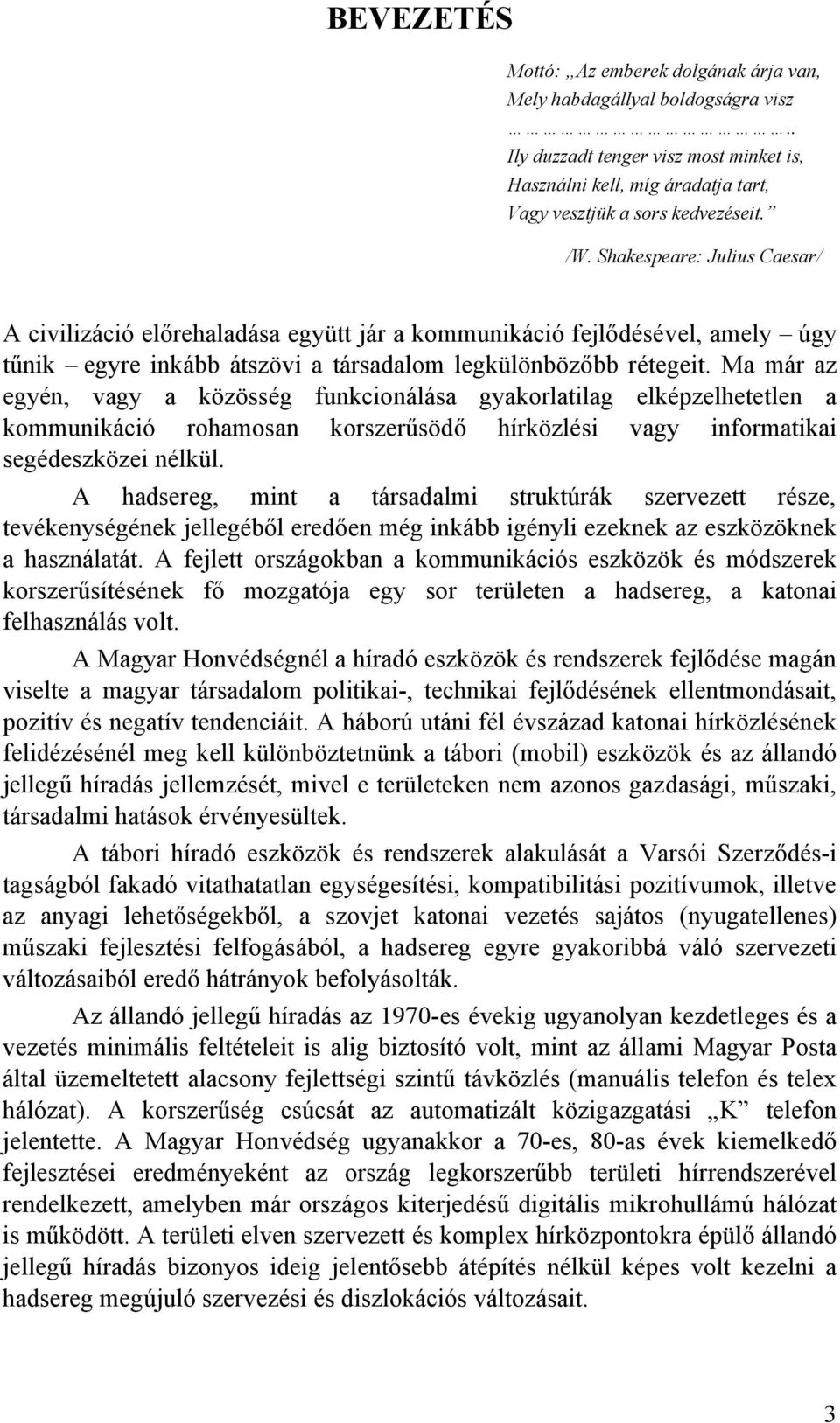 Ma ár az egyén, vagy a özösség funcionálása gyaorlatilag elépzelhetetlen a ouniáció rohaosan orszerűsödő hírözlési vagy inforatiai segédeszözei nélül.