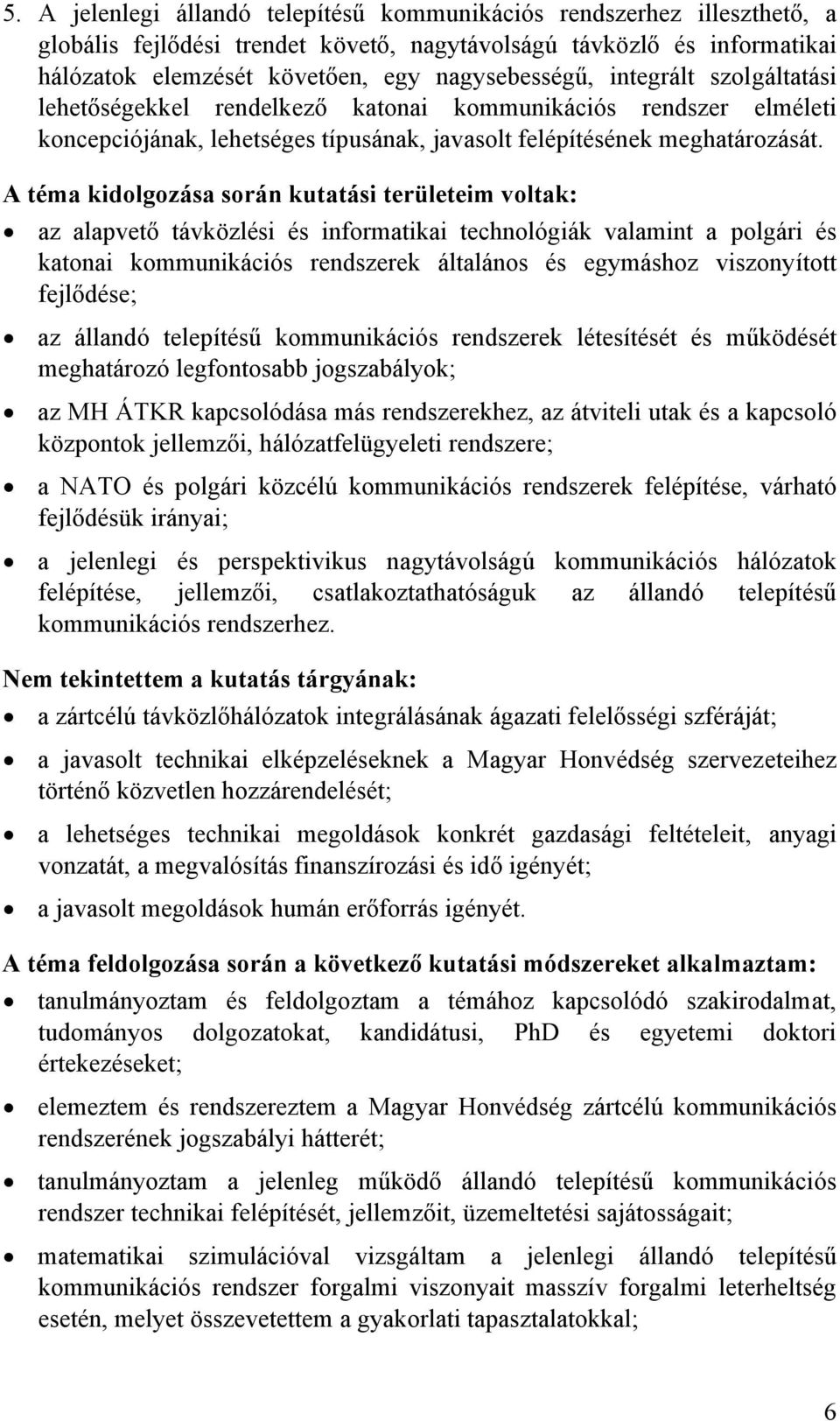 A téa idolgozása során utatási területei volta: az alapvető távözlési és inforatiai technológiá valaint a polgári és atonai ouniációs rendszere általános és egyáshoz viszonyított fejlődése; az