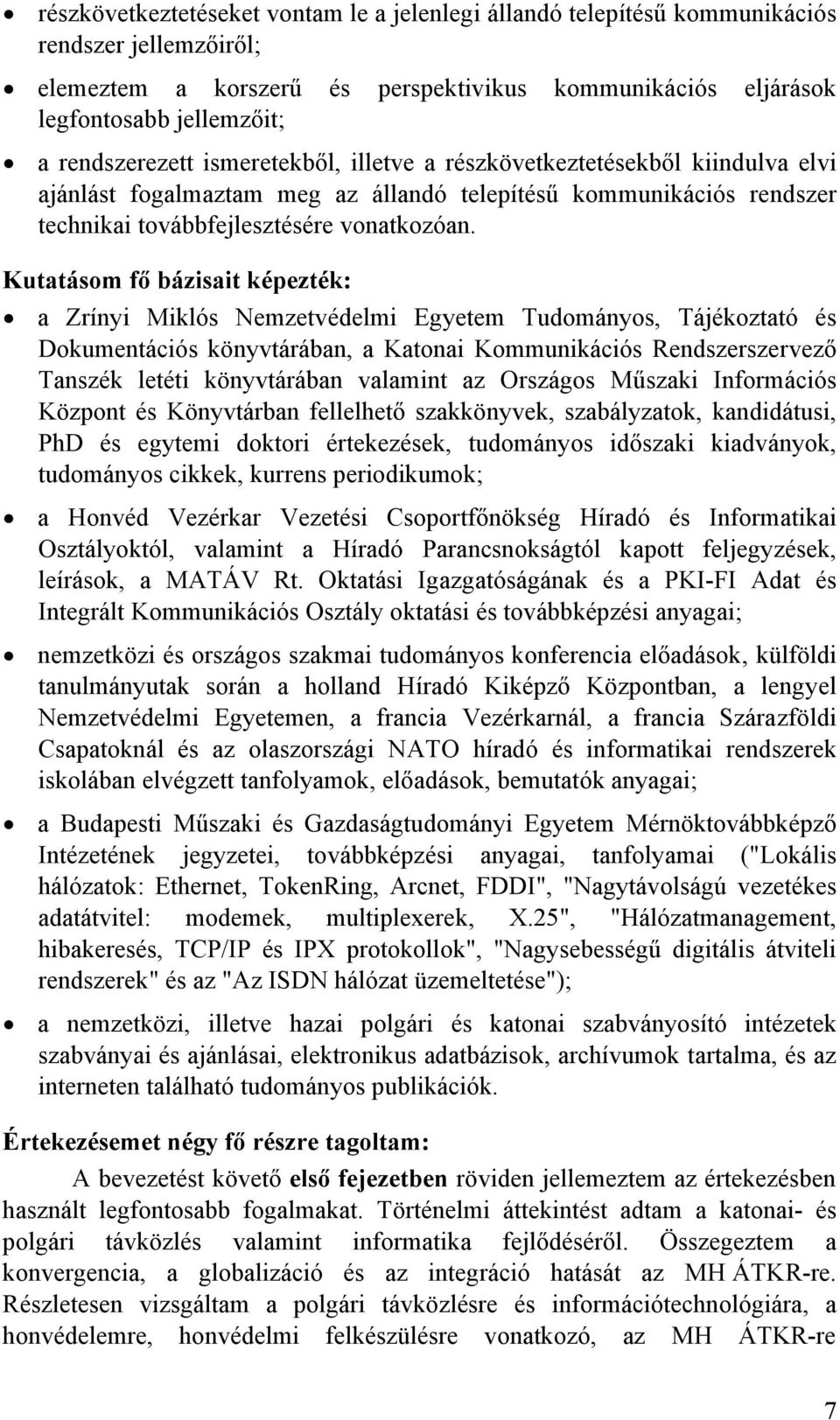 Kutatáso fő bázisait épezté: a Zrínyi Milós Nezetvédeli Egyete Tudoányos, Tájéoztató és Douentációs önyvtárában, a Katonai Kouniációs Rendszerszervező Tanszé letéti önyvtárában valaint az Országos