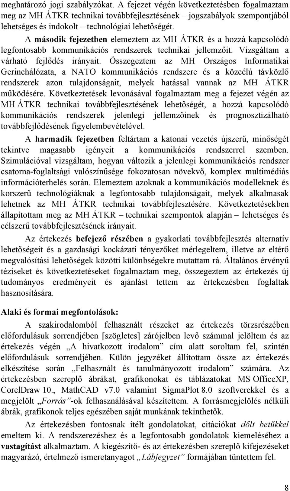 Összegezte az MH Országos Inforatiai Gerinchálózata, a NATO ouniációs rendszere és a özcélú távözlő rendszere azon tulajdonságait, elye hatással vanna az MH ÁTKR űödésére.