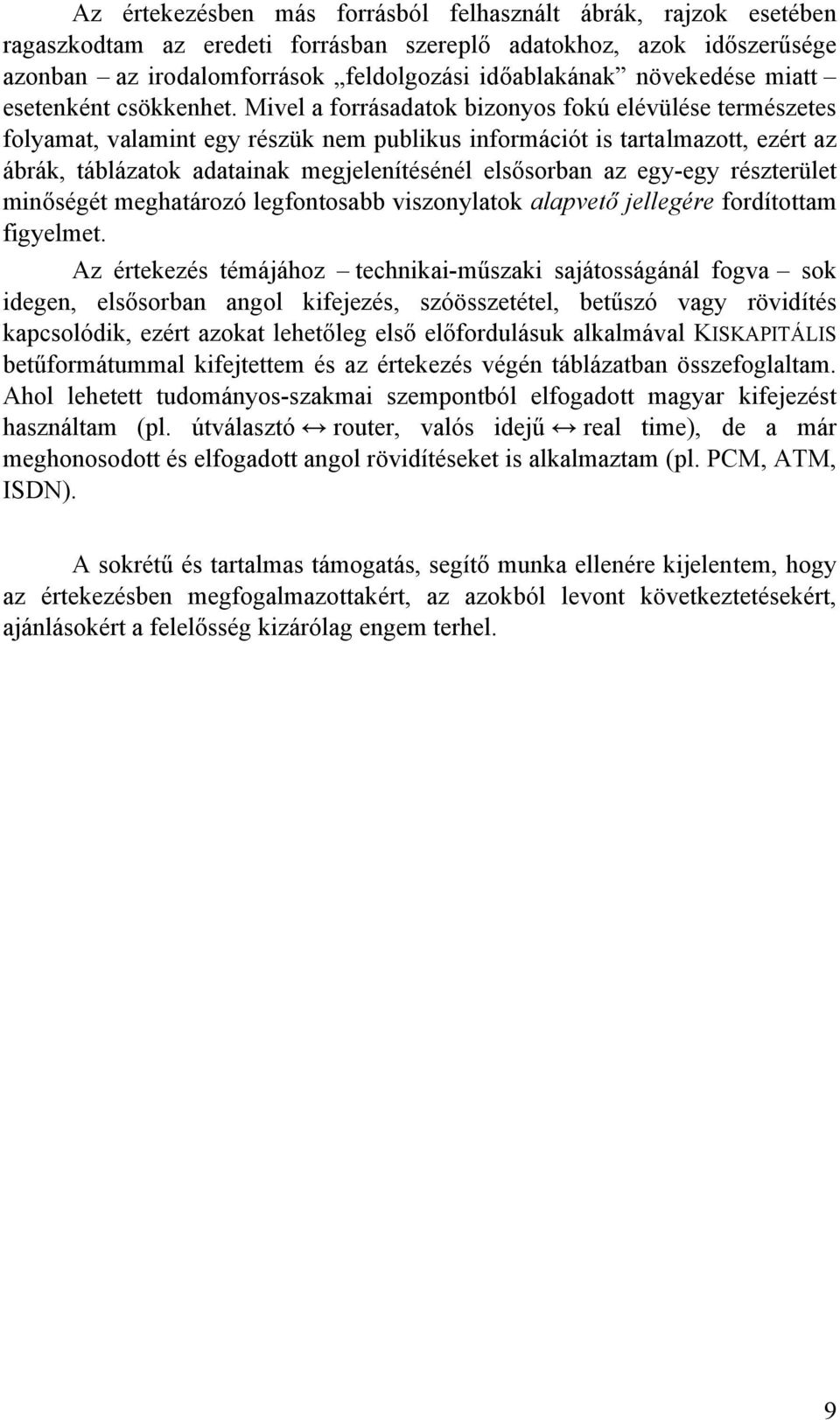 Mivel a forrásadato bizonyos foú elévülése terészetes folyaat, valaint egy részü ne publius inforációt is tartalazott, ezért az ábrá, táblázato adataina egjelenítésénél elsősorban az egy-egy