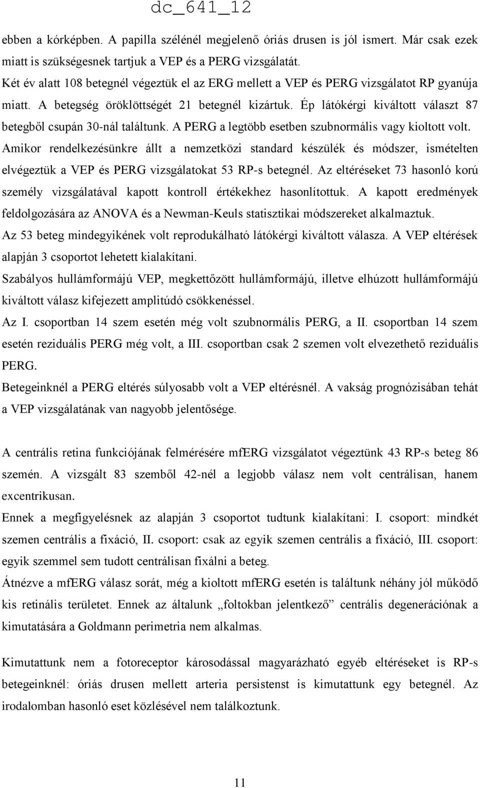 Ép látókérgi kiváltott választ 87 betegből csupán 30-nál találtunk. A PERG a legtöbb esetben szubnormális vagy kioltott volt.