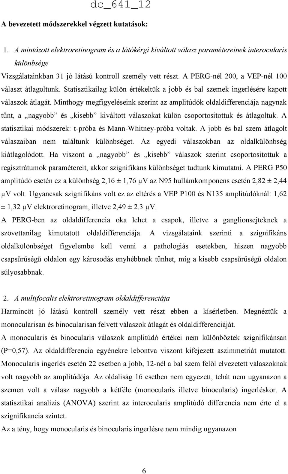 A PERG-nél 200, a VEP-nél 100 választ átlagoltunk. Statisztikailag külön értékeltük a jobb és bal szemek ingerlésére kapott válaszok átlagát.