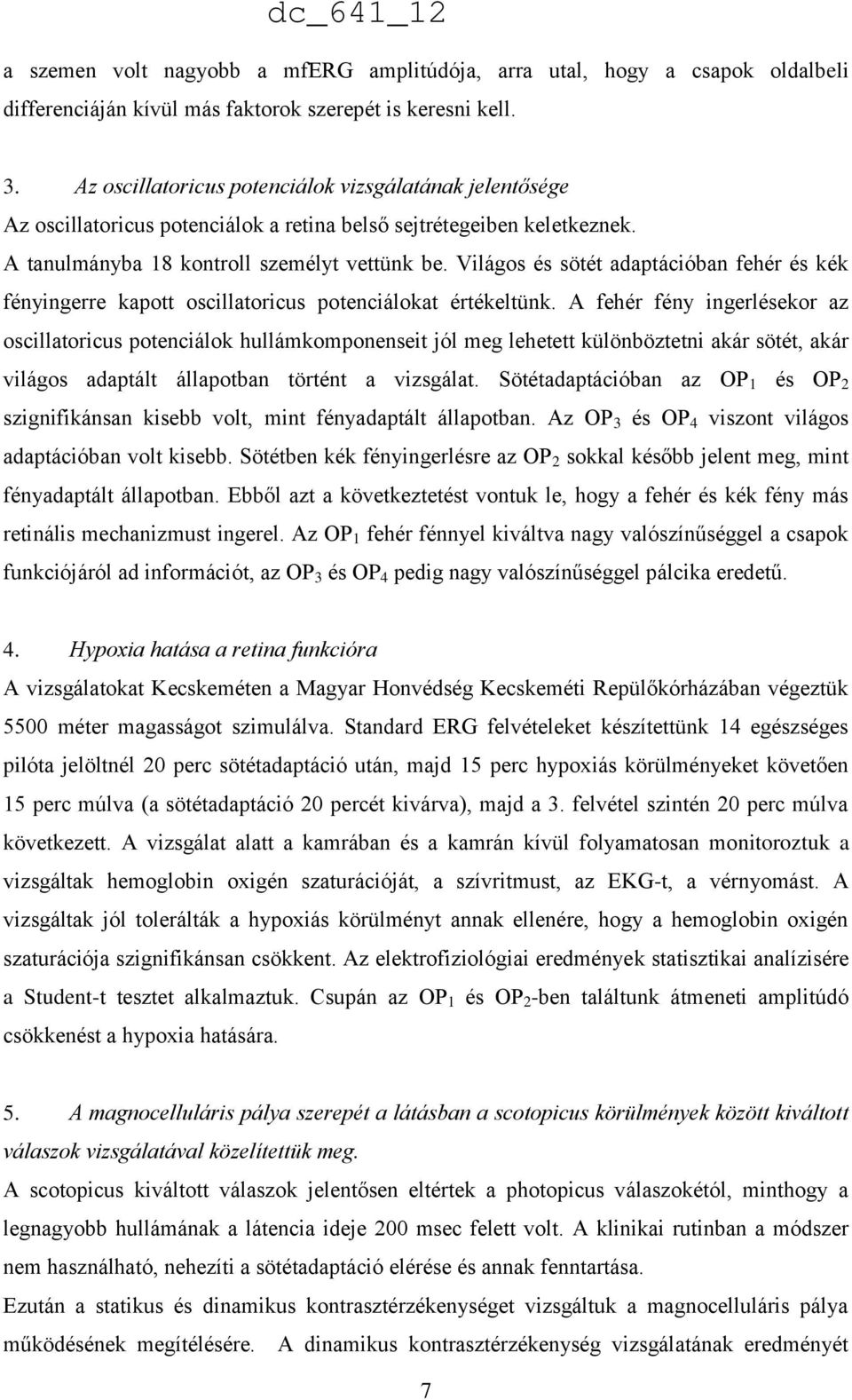 Világos és sötét adaptációban fehér és kék fényingerre kapott oscillatoricus potenciálokat értékeltünk.