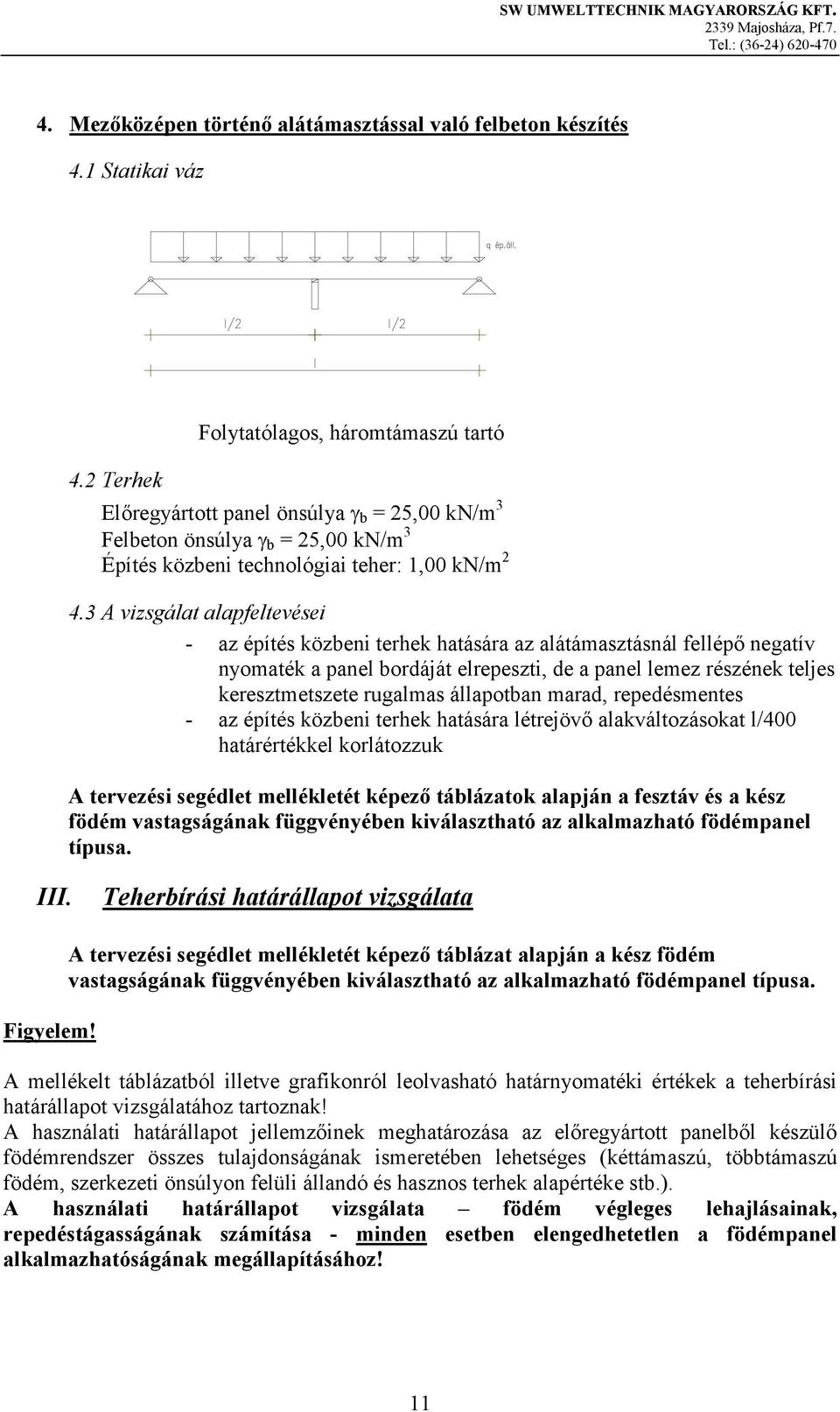 3 A vizsgálat alapfeltevései - az építés közbeni terhek hatására az alátámasztásnál fellépő negatív nyomaték a panel bordáját elrepeszti, de a panel lemez részének teljes keresztmetszete rugalmas