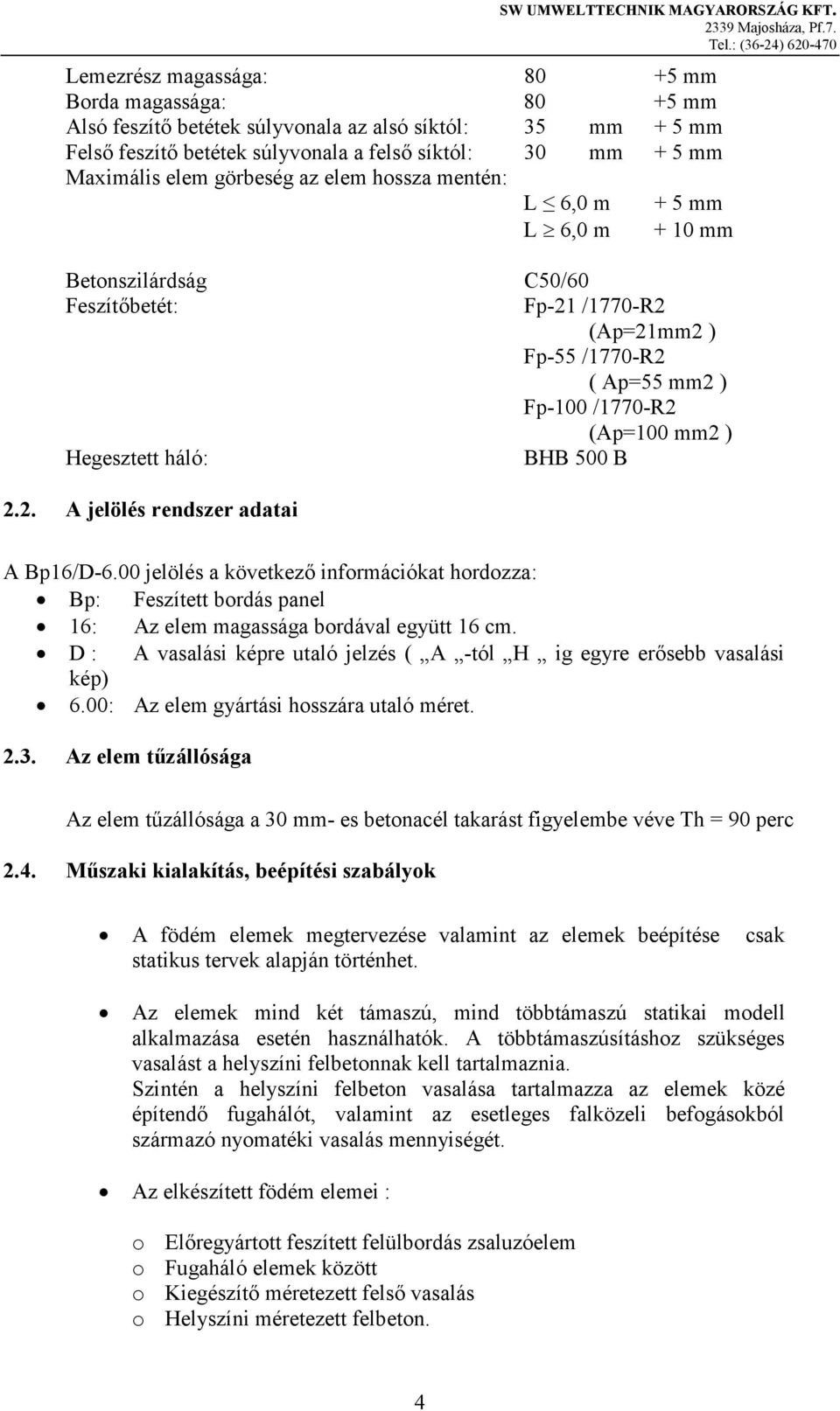 háló: BHB 500 B 2.2. A jelölés rendszer adatai A Bp16/D-6.00 jelölés a következő információkat hordozza: Bp: Feszített bordás panel 16: Az elem magassága bordával együtt 16 cm.