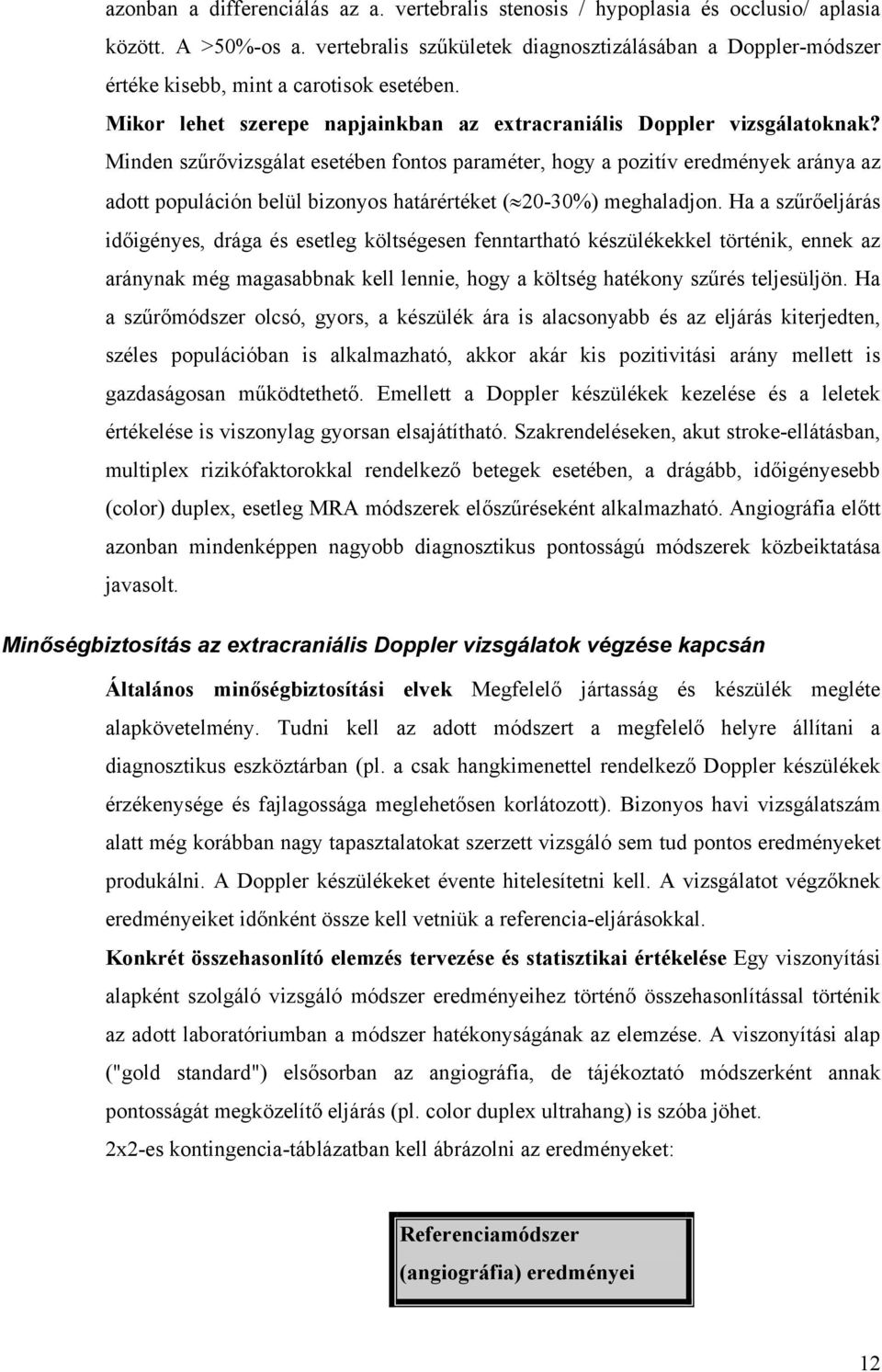 Minden szűrővizsgálat esetében fontos paraméter, hogy a pozitív eredmények aránya az adott populáción belül bizonyos határértéket ( 20-30%) meghaladjon.