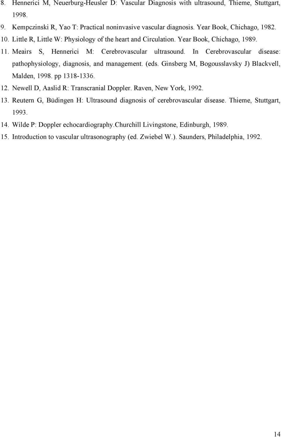 In Cerebrovascular disease: pathophysiology, diagnosis, and management. (eds. Ginsberg M, Bogousslavsky J) Blackvell, Malden, 1998. pp 1318-1336. 12. Newell D, Aaslid R: Transcranial Doppler.