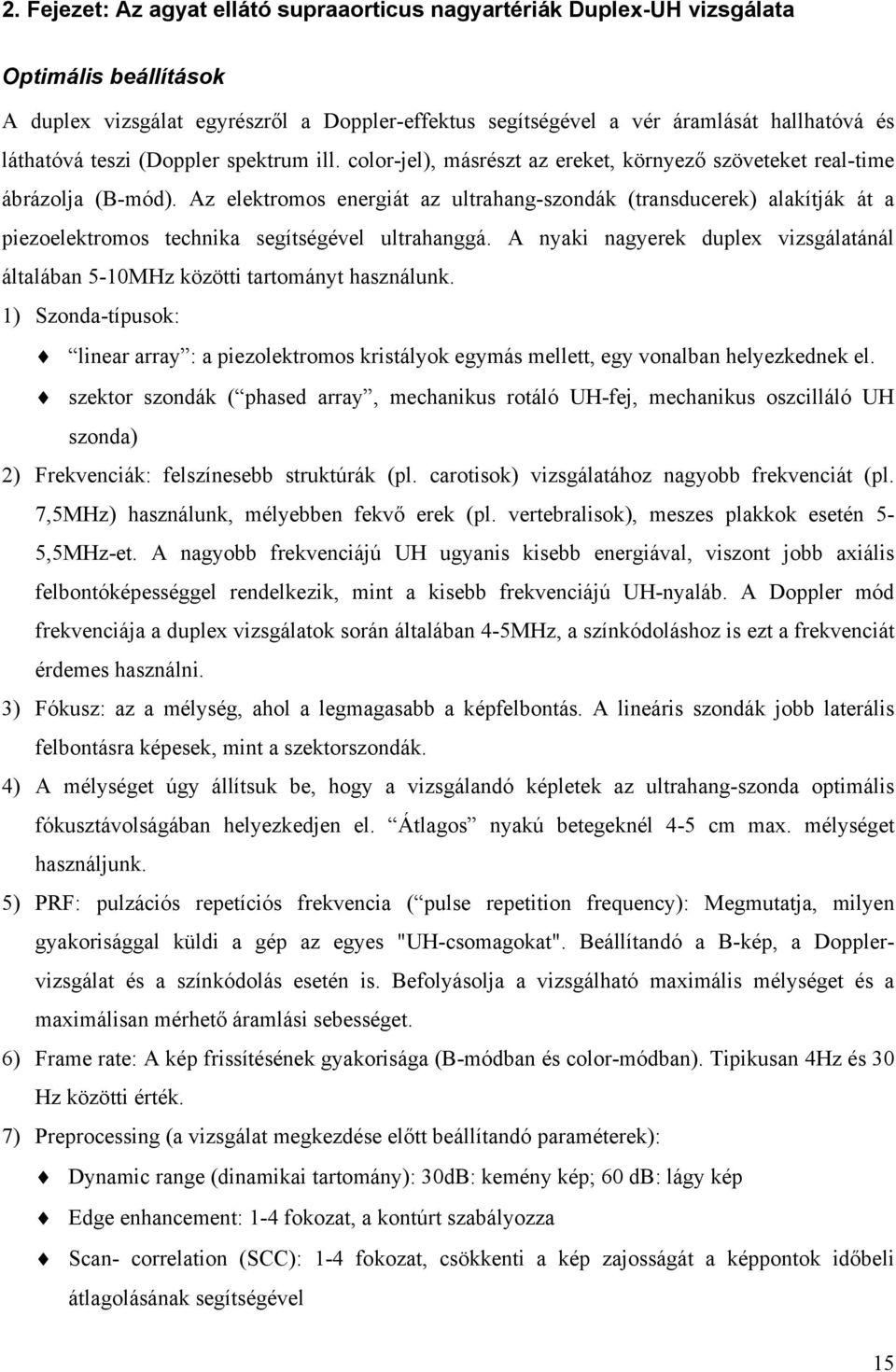 Az elektromos energiát az ultrahang-szondák (transducerek) alakítják át a piezoelektromos technika segítségével ultrahanggá.