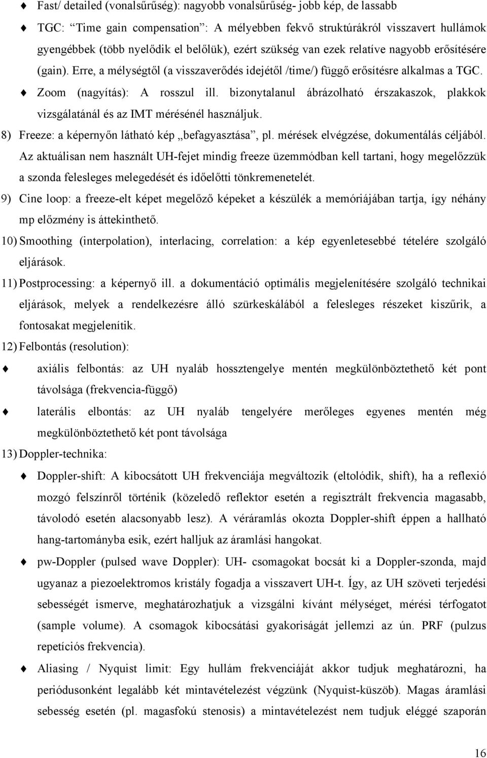 bizonytalanul ábrázolható érszakaszok, plakkok vizsgálatánál és az IMT mérésénél használjuk. 8) Freeze: a képernyőn látható kép befagyasztása, pl. mérések elvégzése, dokumentálás céljából.