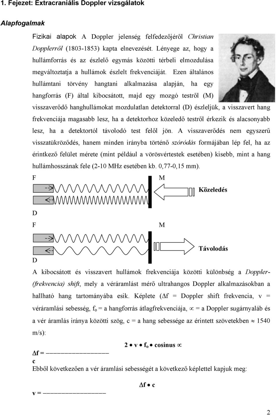 Ezen általános hullámtani törvény hangtani alkalmazása alapján, ha egy hangforrás (F) által kibocsátott, majd egy mozgó testről (M) visszaverődő hanghullámokat mozdulatlan detektorral (D) észleljük,