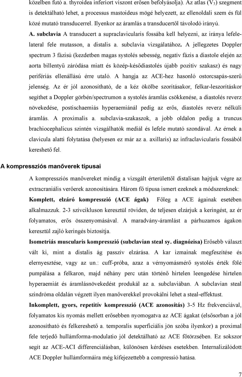 subclavia A transducert a supraclavicularis fossába kell helyezni, az iránya lefelelateral fele mutasson, a distalis a. subclavia vizsgálatához.