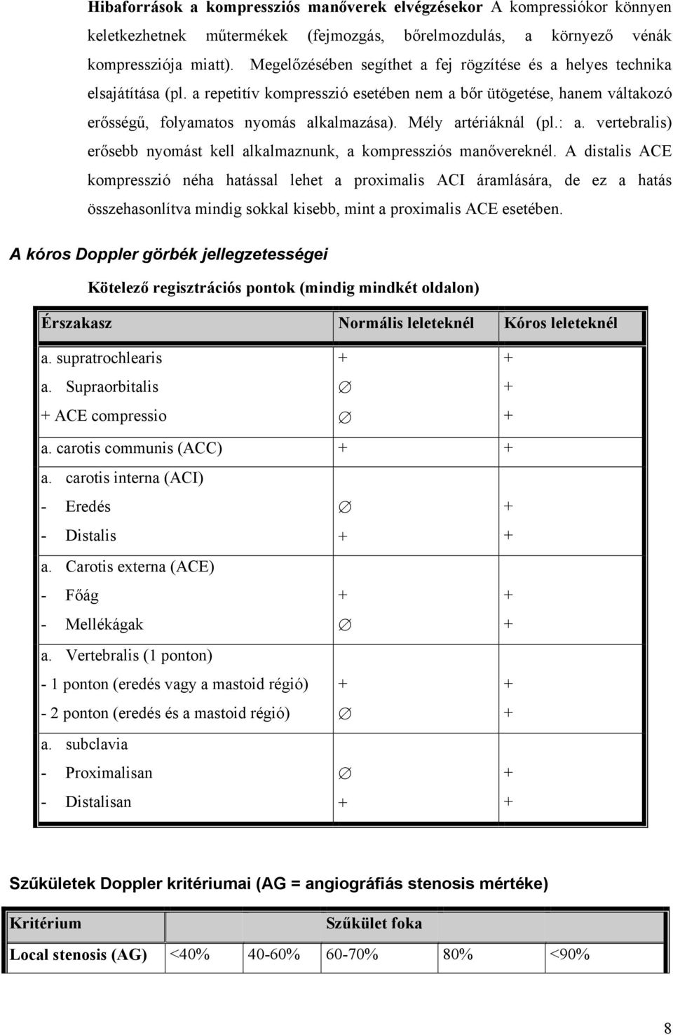 Mély artériáknál (pl.: a. vertebralis) erősebb nyomást kell alkalmaznunk, a kompressziós manővereknél.