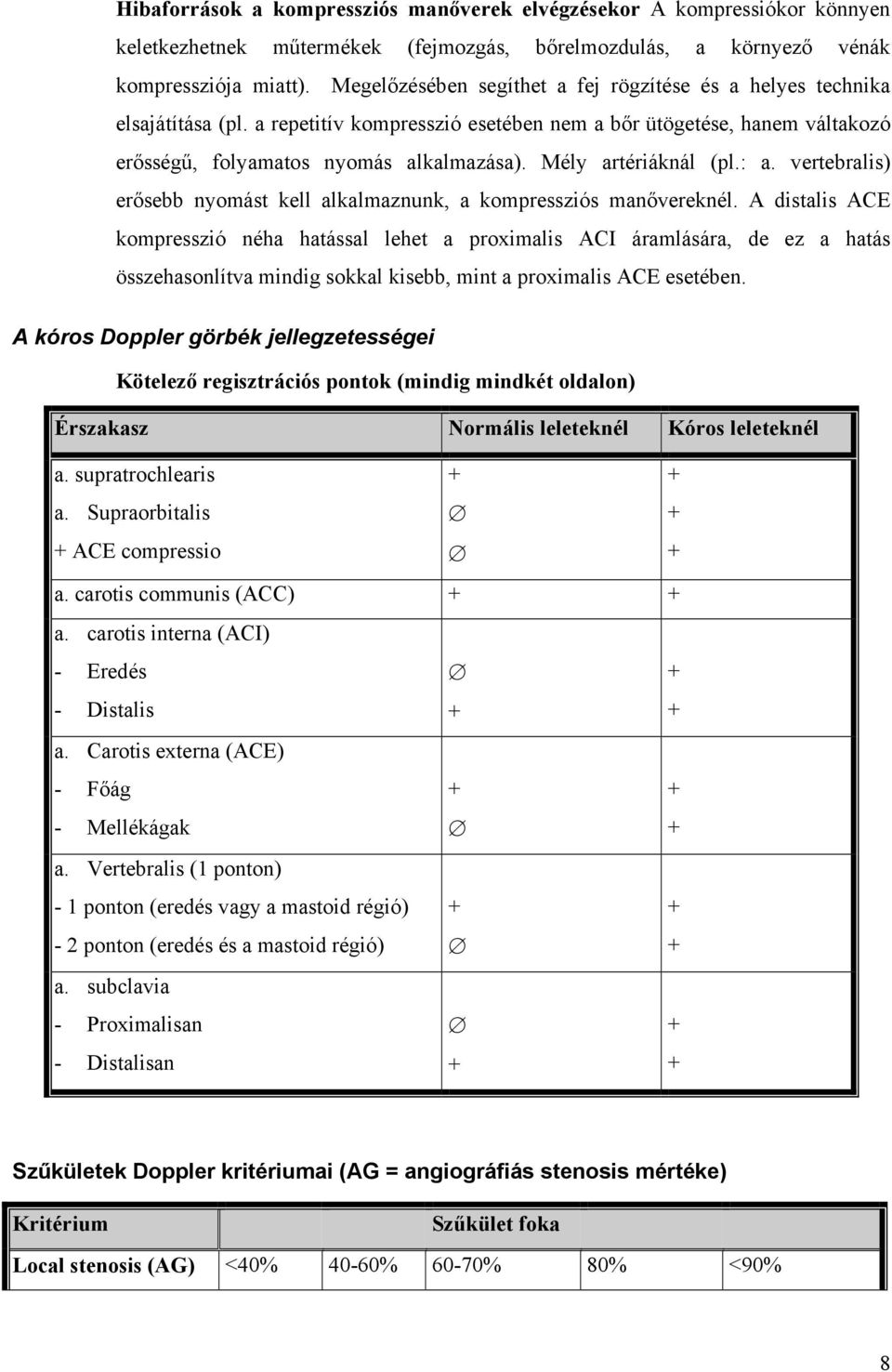 Mély artériáknál (pl.: a. vertebralis) erősebb nyomást kell alkalmaznunk, a kompressziós manővereknél.