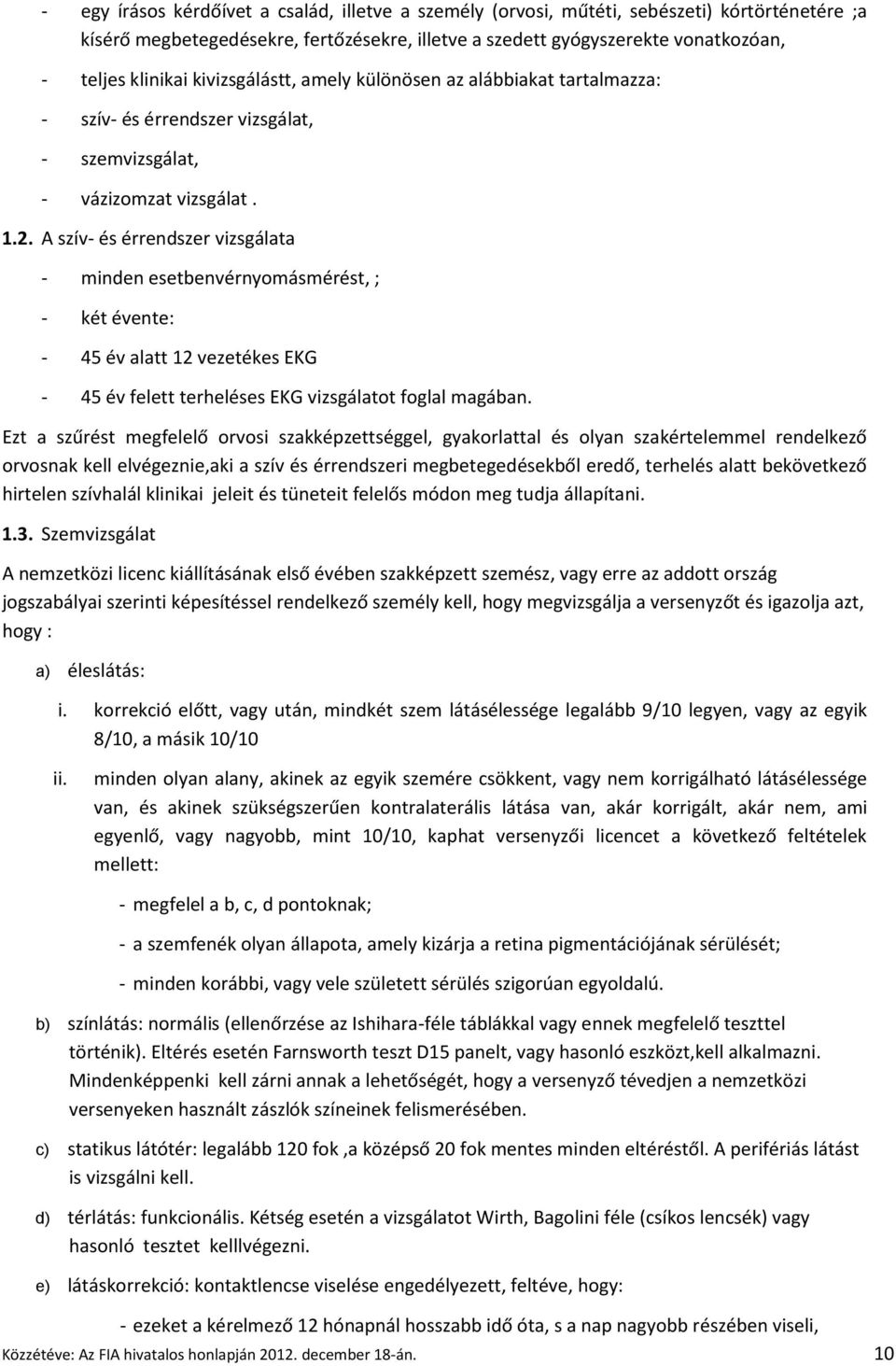 A szív- és érrendszer vizsgálata - minden esetbenvérnyomásmérést, ; - két évente: - 45 év alatt 12 vezetékes EKG - 45 év felett terheléses EKG vizsgálatot foglal magában.