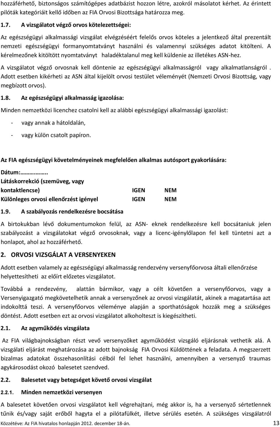 valamennyi szükséges adatot kitölteni. A kérelmezőnek kitöltött nyomtatványt haladéktalanul meg kell küldenie az illetékes ASN-hez.