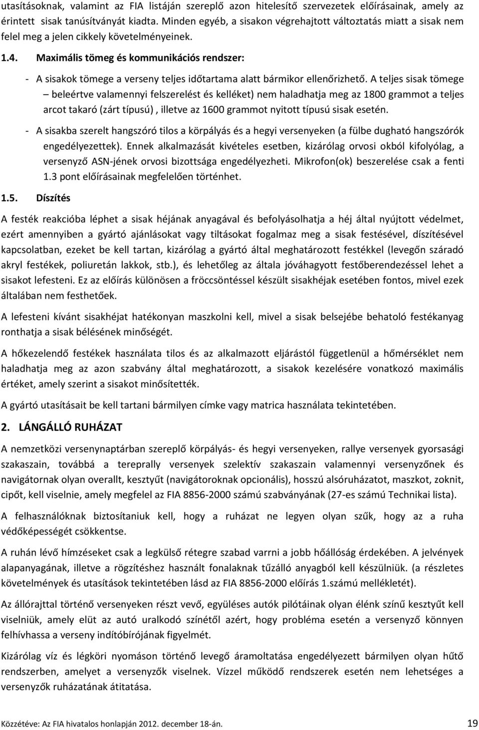 Maximális tömeg és kommunikációs rendszer: - A sisakok tömege a verseny teljes időtartama alatt bármikor ellenőrizhető.