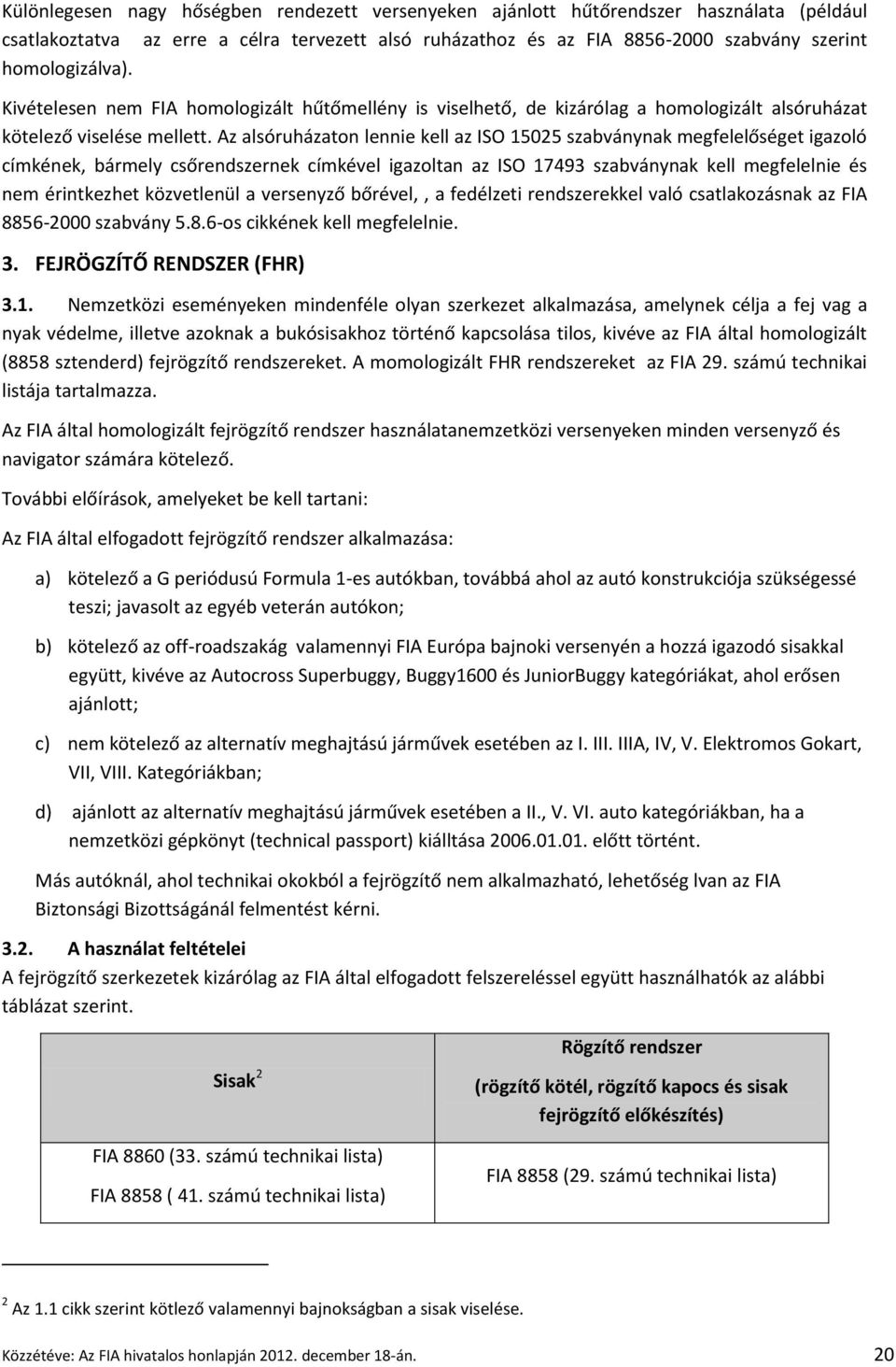 Az alsóruházaton lennie kell az ISO 15025 szabványnak megfelelőséget igazoló címkének, bármely csőrendszernek címkével igazoltan az ISO 17493 szabványnak kell megfelelnie és nem érintkezhet