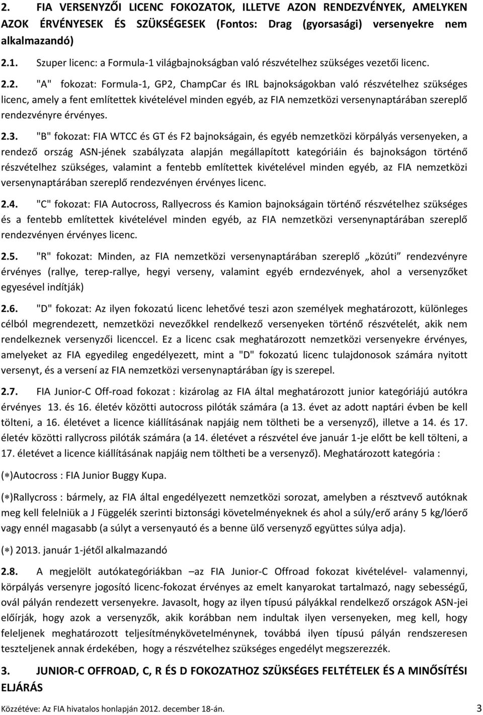 2. "A" fokozat: Formula-1, GP2, ChampCar és IRL bajnokságokban való részvételhez szükséges licenc, amely a fent említettek kivételével minden egyéb, az FIA nemzetközi versenynaptárában szereplő