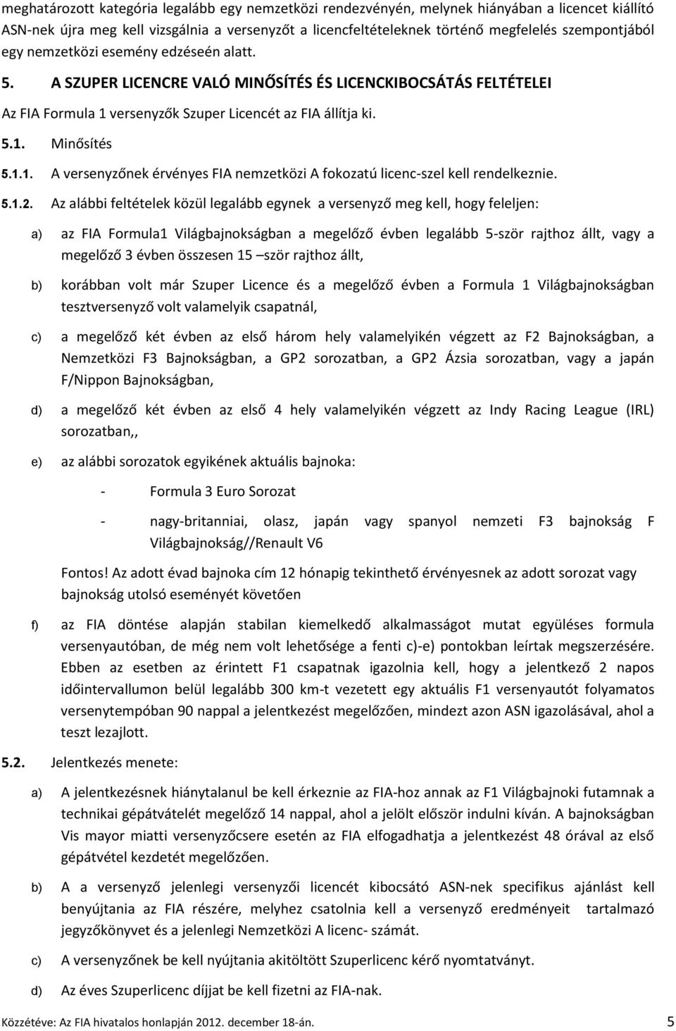 1.1. A versenyzőnek érvényes FIA nemzetközi A fokozatú licenc-szel kell rendelkeznie. 5.1.2.