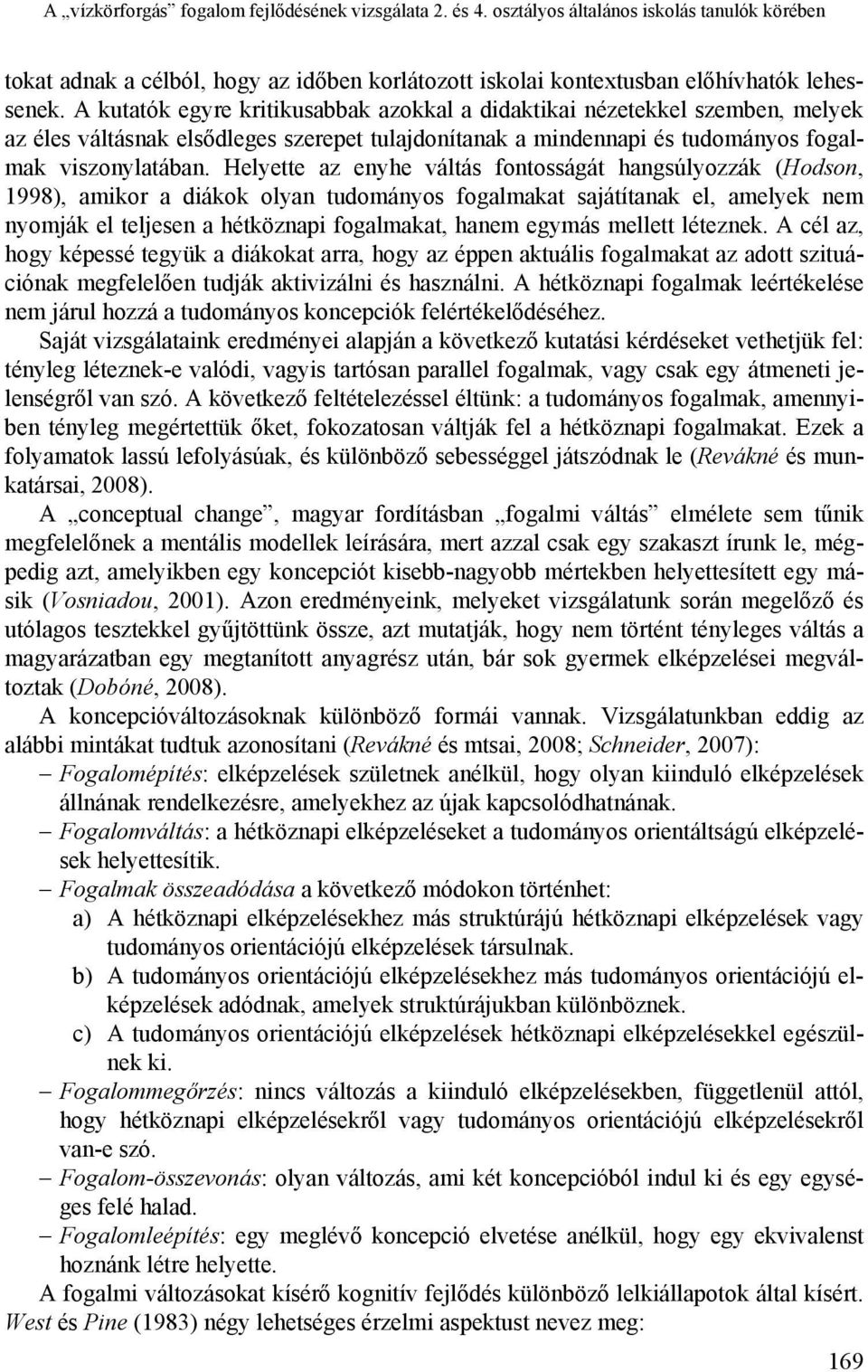 Helyette az enyhe váltás fontosságát hangsúlyozzák (Hodson, 1998), amikor a diákok olyan tudományos fogalmakat sajátítanak el, amelyek nem nyomják el teljesen a hétköznapi fogalmakat, hanem egymás
