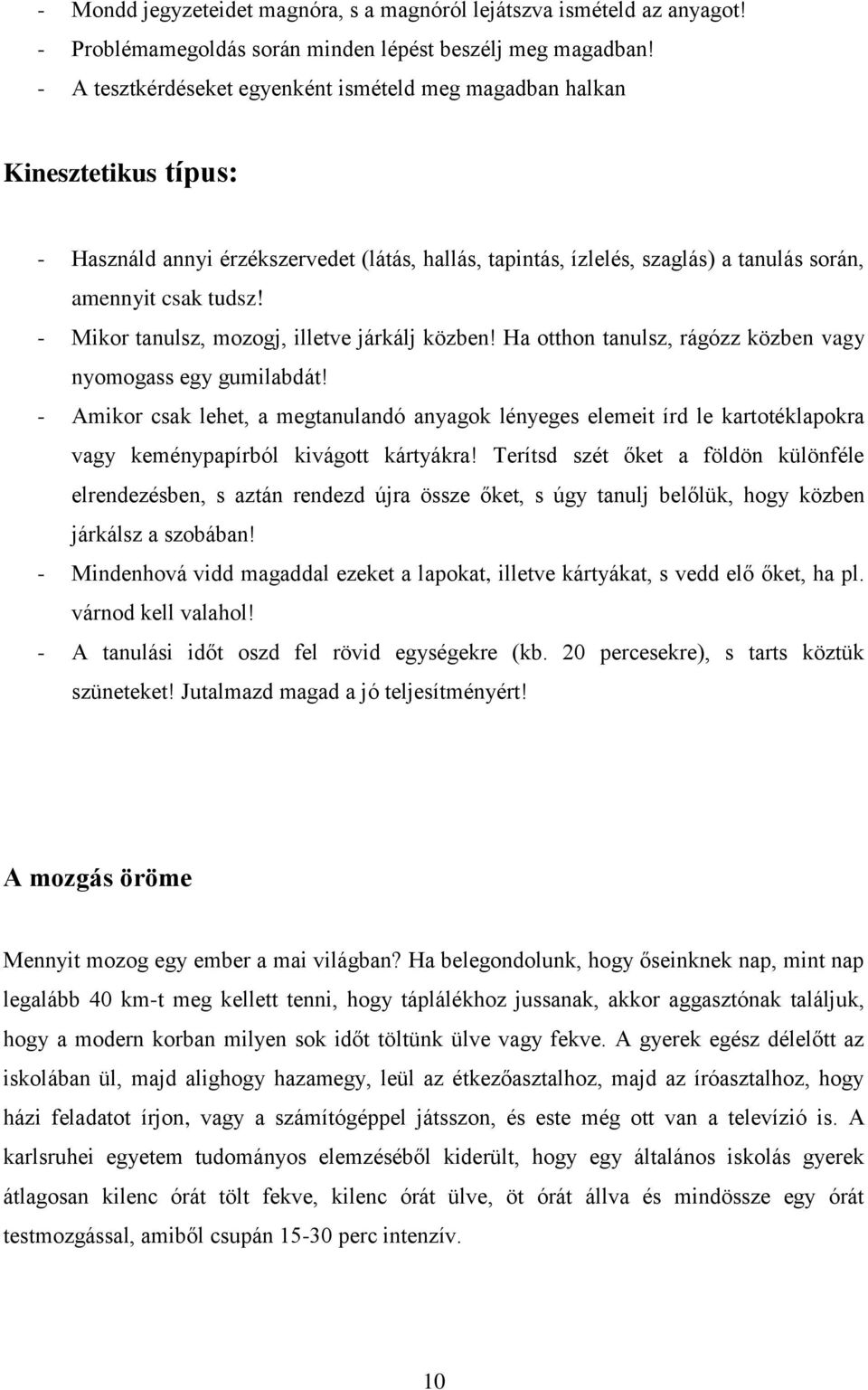 - Mikor tanulsz, mozogj, illetve járkálj közben! Ha otthon tanulsz, rágózz közben vagy nyomogass egy gumilabdát!