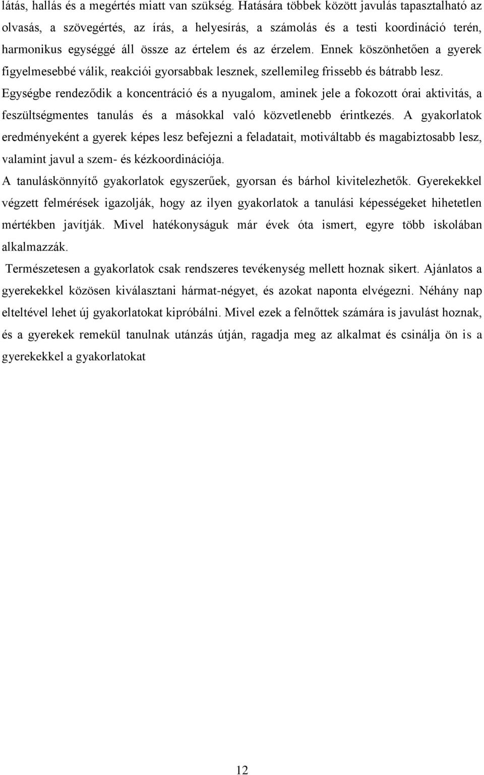 Ennek köszönhetően a gyerek figyelmesebbé válik, reakciói gyorsabbak lesznek, szellemileg frissebb és bátrabb lesz.