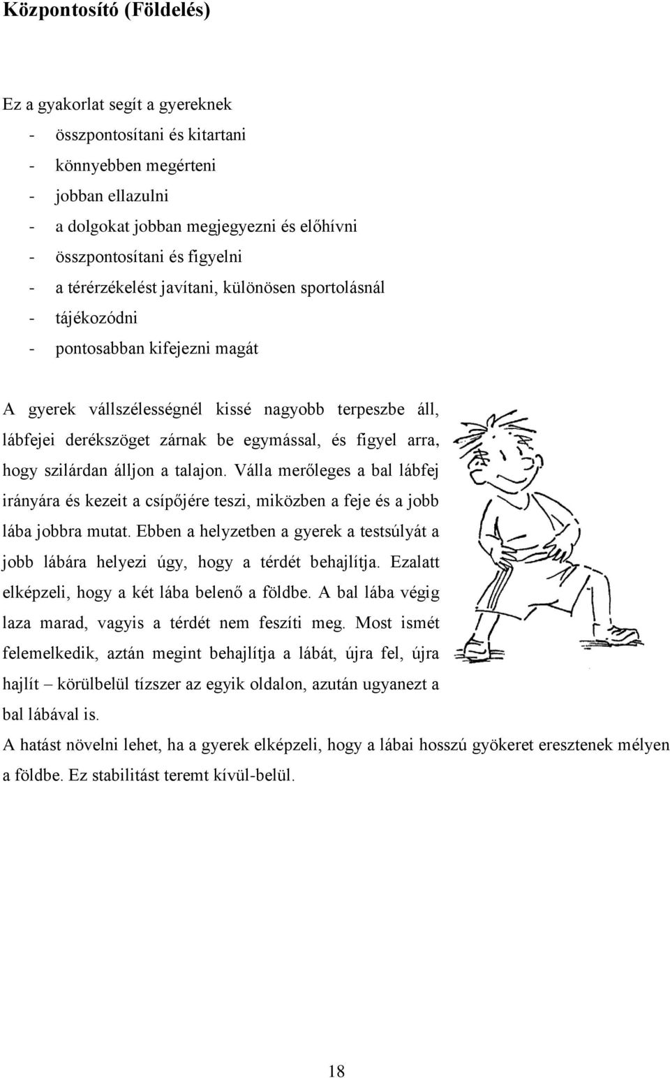 egymással, és figyel arra, hogy szilárdan álljon a talajon. Válla merőleges a bal lábfej irányára és kezeit a csípőjére teszi, miközben a feje és a jobb lába jobbra mutat.