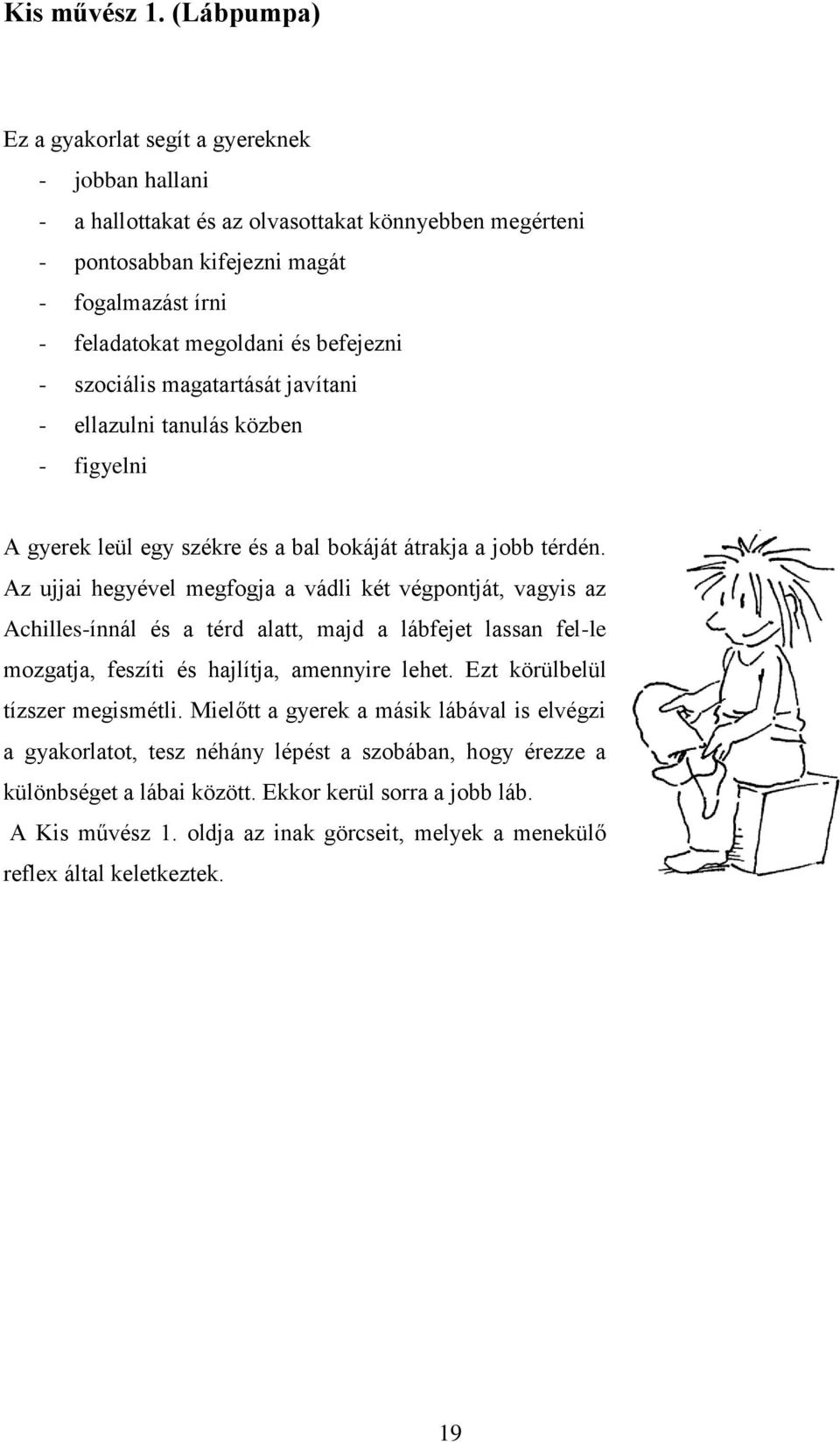 befejezni - szociális magatartását javítani - ellazulni tanulás közben - figyelni A gyerek leül egy székre és a bal bokáját átrakja a jobb térdén.