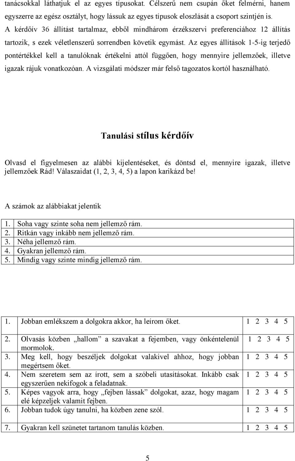 Az egyes állítások 1-5-ig terjedő pontértékkel kell a tanulóknak értékelni attól függően, hogy mennyire jellemzőek, illetve igazak rájuk vonatkozóan.