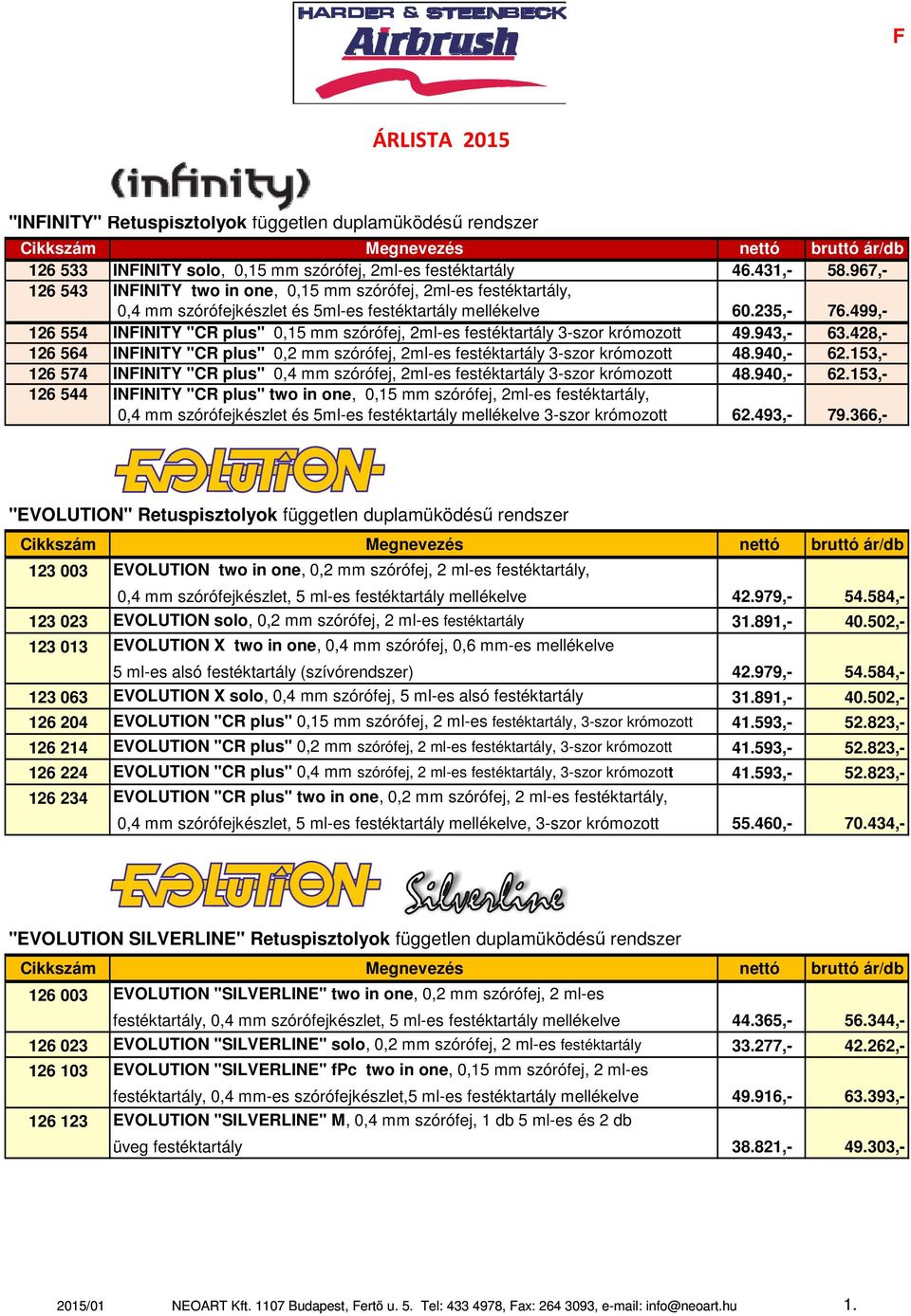 499,- 126 554 INFINITY "CR plus" 0,15 mm szórófej, 2ml-es festéktartály 3-szor krómozott 49.943,- 63.428,- 126 564 INFINITY "CR plus" 0,2 mm szórófej, 2ml-es festéktartály 3-szor krómozott 48.