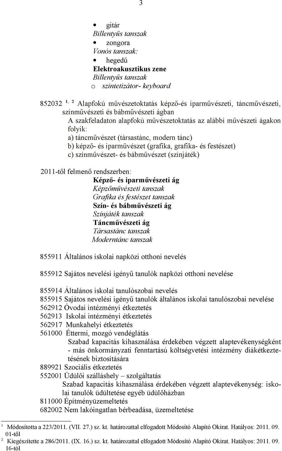 és festészet) c) színművészet- és bábművészet (színjáték) 0-től felmenő rendszerben: Képző- és iparművészeti ág Képzőművészeti tanszak Grafika és festészet tanszak Szín- és bábművészeti ág Színjáték