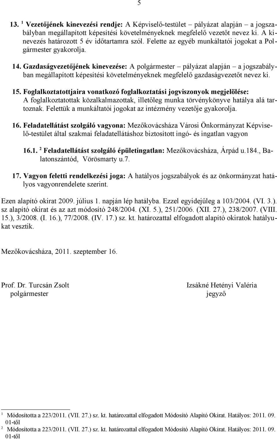 Gazdaságvezetőjének kinevezése: A polgármester pályázat alapján a jogszabályban megállapított képesítési követelményeknek megfelelő gazdaságvezetőt nevez ki. 5.