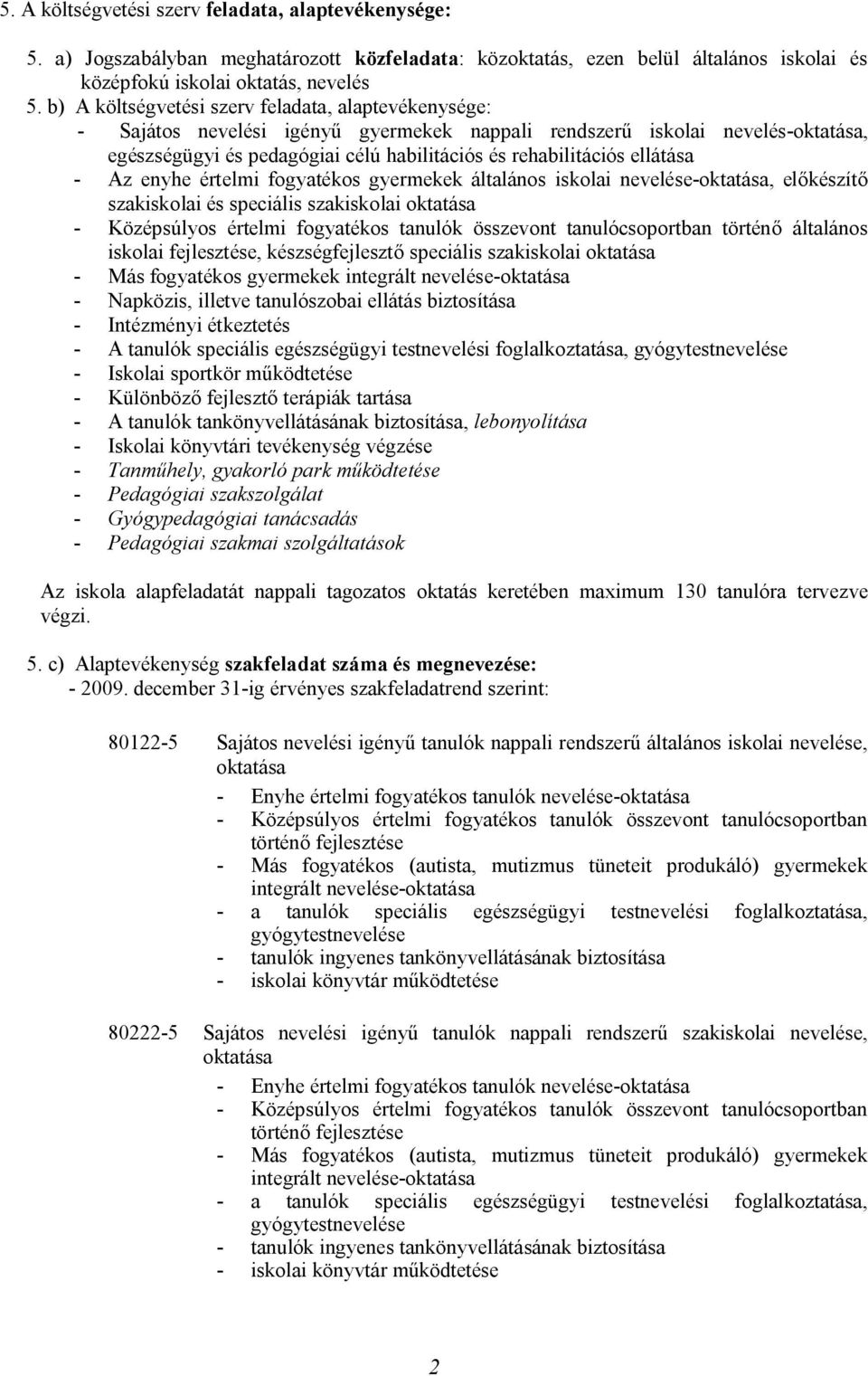 ellátása - Az enyhe értelmi fogyatékos gyermekek általános iskolai nevelése-oktatása, előkészítő szakiskolai és speciális szakiskolai oktatása - Középsúlyos értelmi fogyatékos tanulók összevont