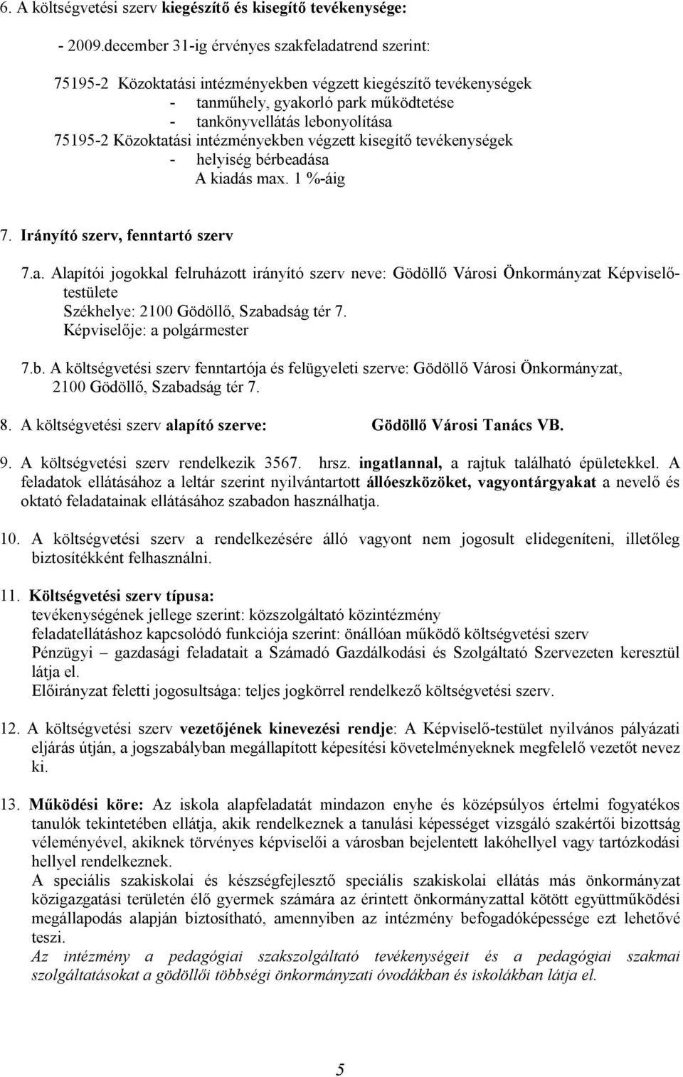 Közoktatási intézményekben végzett kisegítő tevékenységek - helyiség bérbeadása A kiadás max. 1 %-áig 7. Irányító szerv, fenntartó szerv 7.a. Alapítói jogokkal felruházott irányító szerv neve: Gödöllő Városi Önkormányzat Képviselőtestülete Székhelye: 2100 Gödöllő, Szabadság tér 7.