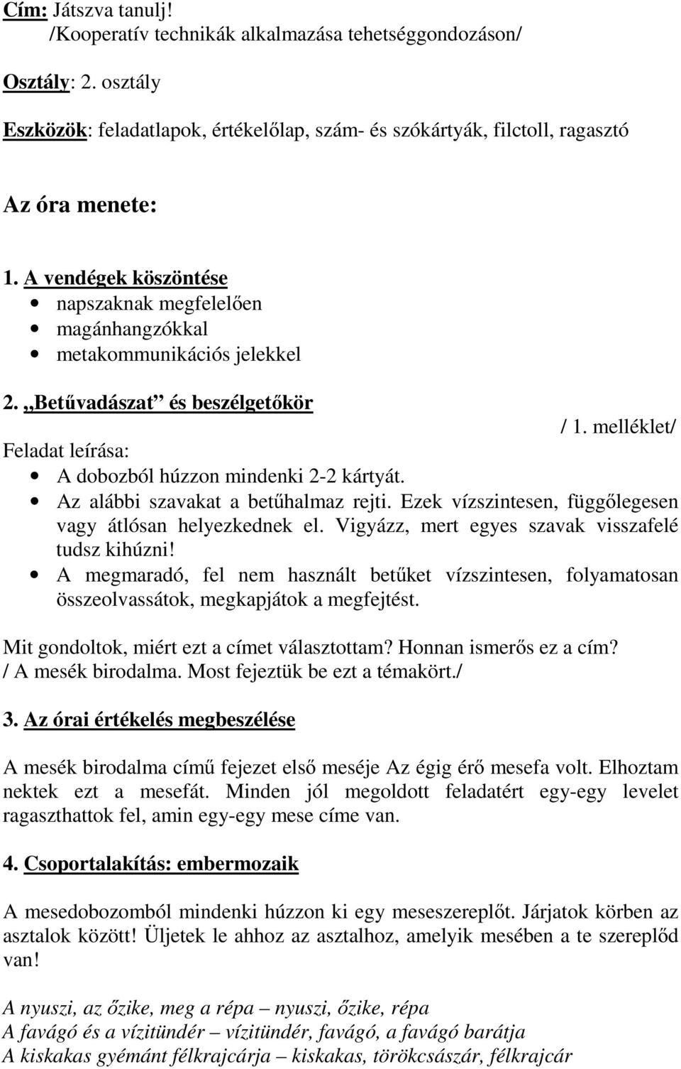 Az alábbi szavakat a betőhalmaz rejti. Ezek vízszintesen, függılegesen vagy átlósan helyezkednek el. Vigyázz, mert egyes szavak visszafelé tudsz kihúzni!