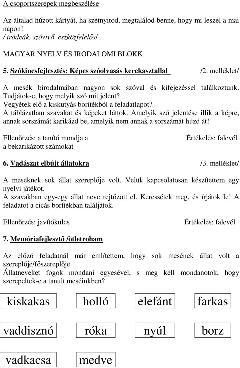 Vegyétek elı a kiskutyás borítékból a feladatlapot? A táblázatban szavakat és képeket láttok. Amelyik szó jelentése illik a képre, annak sorszámát karikázd be, amelyik nem annak a sorszámát húzd át!