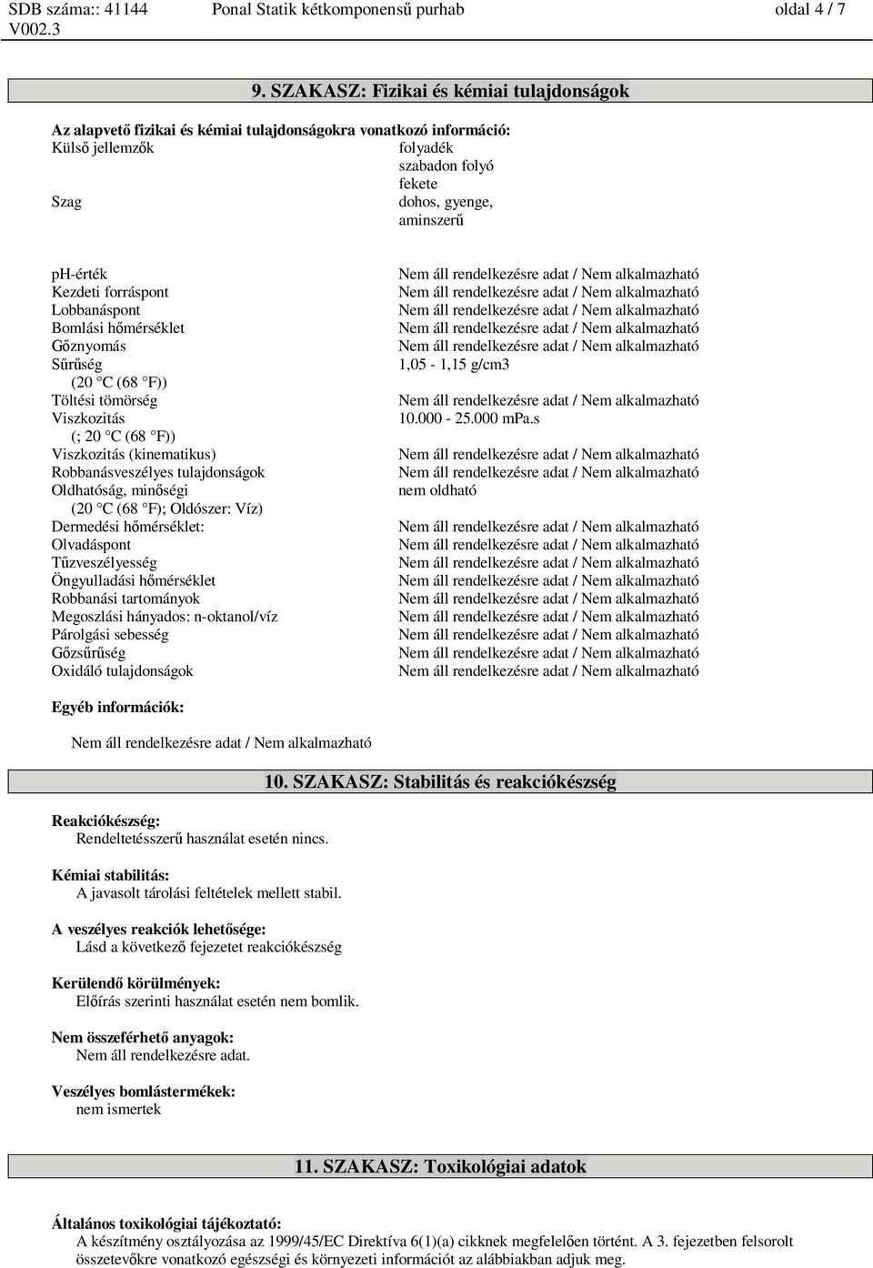 rendelkezésre adat / Nem alkalmazható Kezdeti forráspont Nem áll rendelkezésre adat / Nem alkalmazható Lobbanáspont Nem áll rendelkezésre adat / Nem alkalmazható Bomlási h mérséklet Nem áll