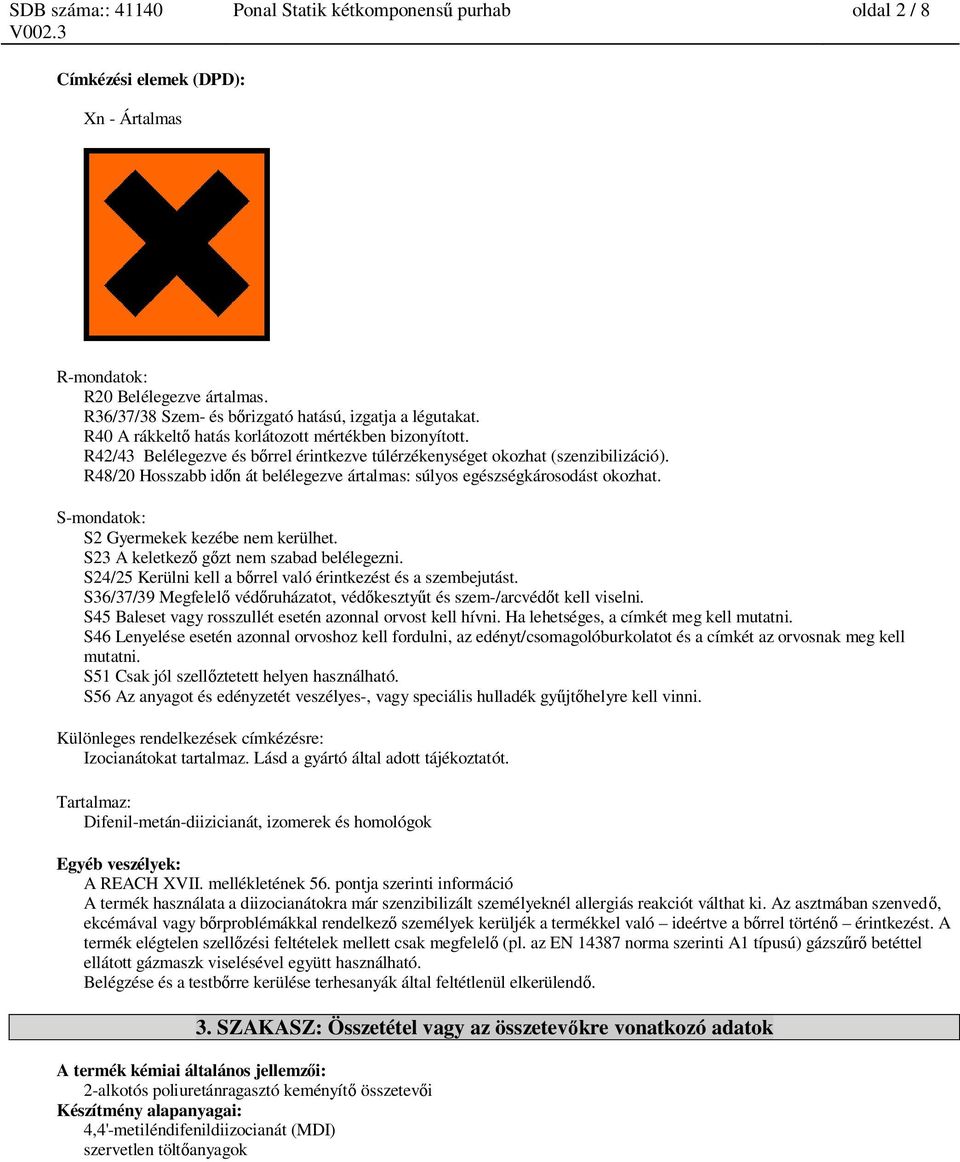 R48/20 Hosszabb id n át belélegezve ártalmas: súlyos egészségkárosodást okozhat. S-mondatok: S2 Gyermekek kezébe nem kerülhet. S23 A keletkez g zt nem szabad belélegezni.