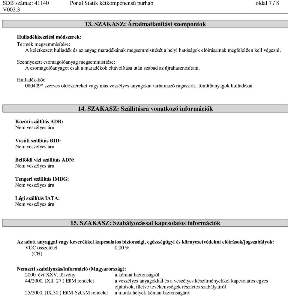 végezni. Szennyezett csomagolóanyag megsemmisítése: A csomagolóanyagot csak a maradékok eltávolítása után szabad az újrahasznosítani.