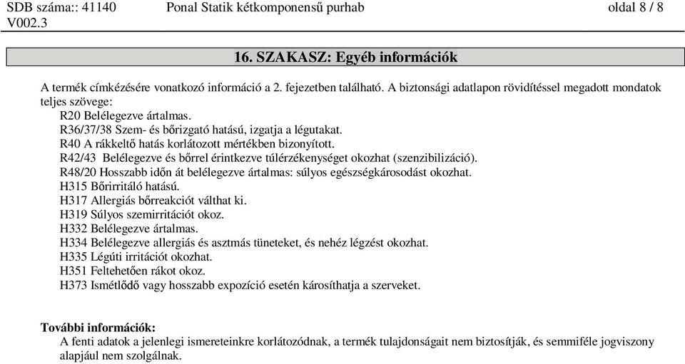 R40 A rákkelt hatás korlátozott mértékben bizonyított. R42/43 Belélegezve és b rrel érintkezve túlérzékenységet okozhat (szenzibilizáció).