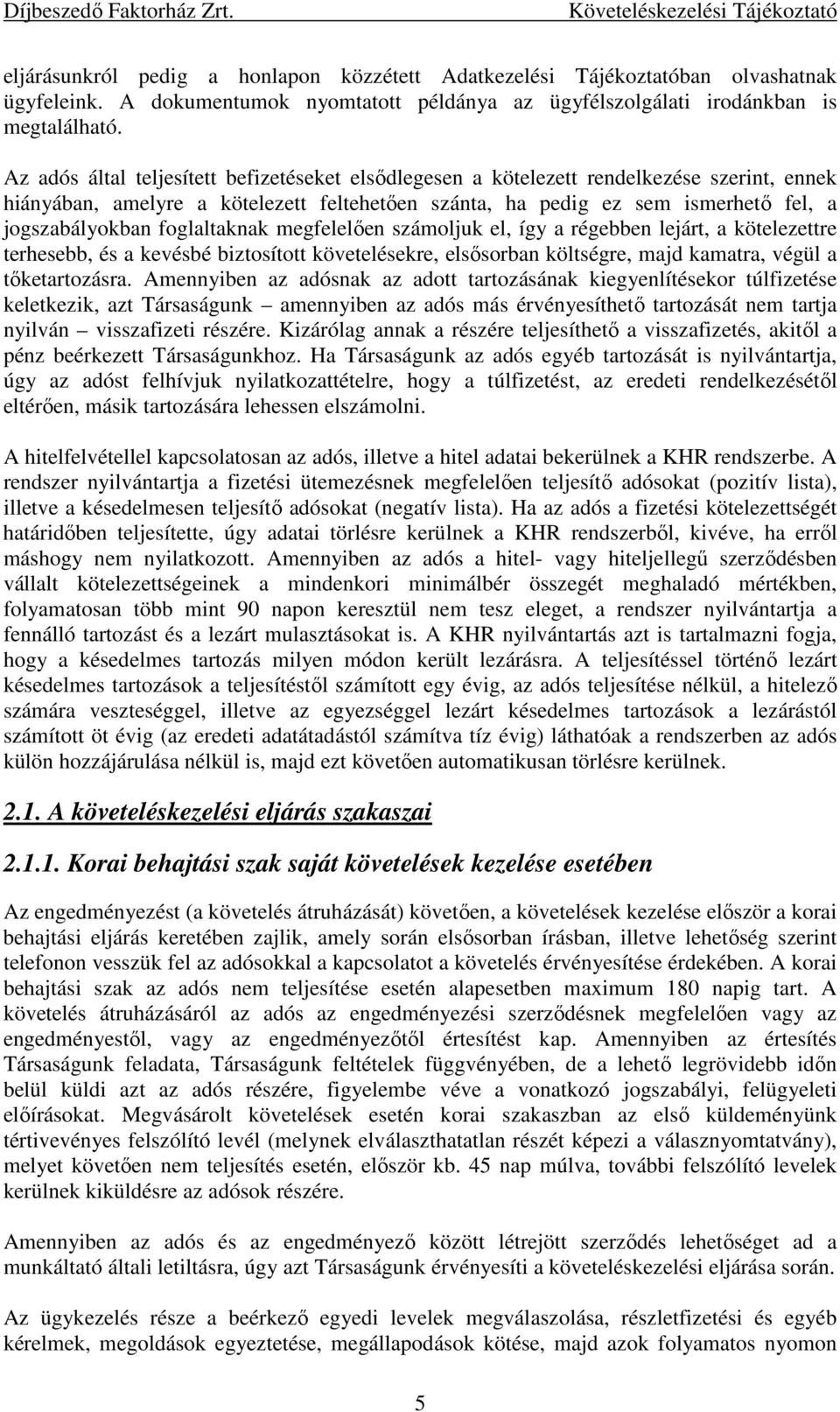 foglaltaknak megfelelően számoljuk el, így a régebben lejárt, a kötelezettre terhesebb, és a kevésbé biztosított követelésekre, elsősorban költségre, majd kamatra, végül a tőketartozásra.