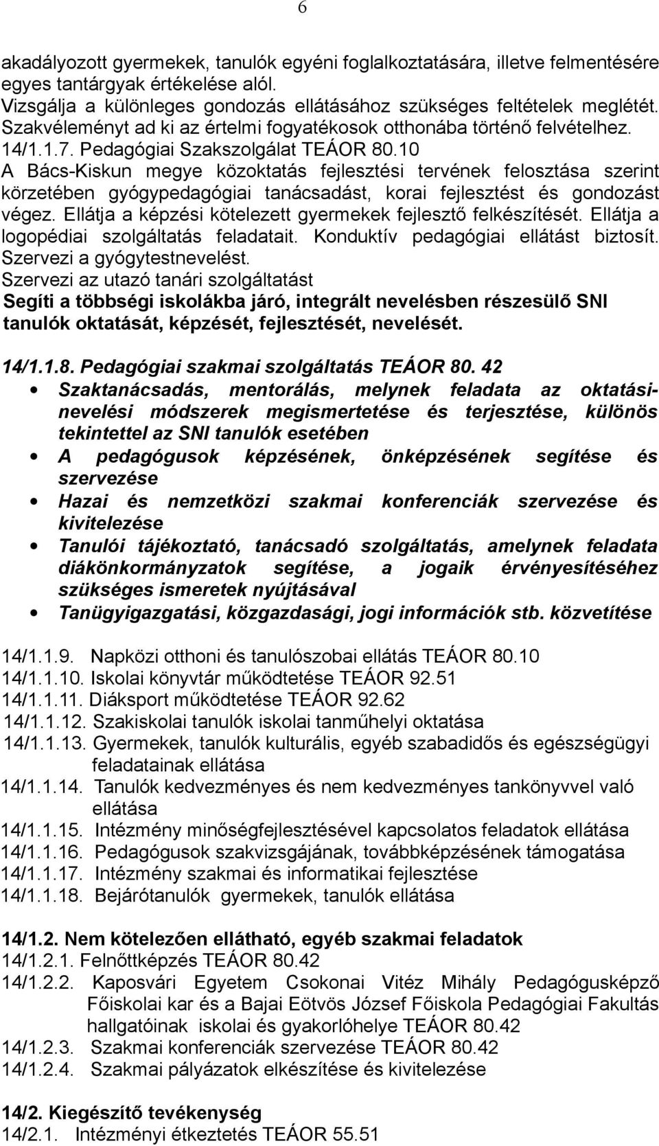 10 A Bács-Kiskun megye közoktatás fejlesztési tervének felosztása szerint körzetében gyógypedagógiai tanácsadást, korai fejlesztést és gondozást végez.