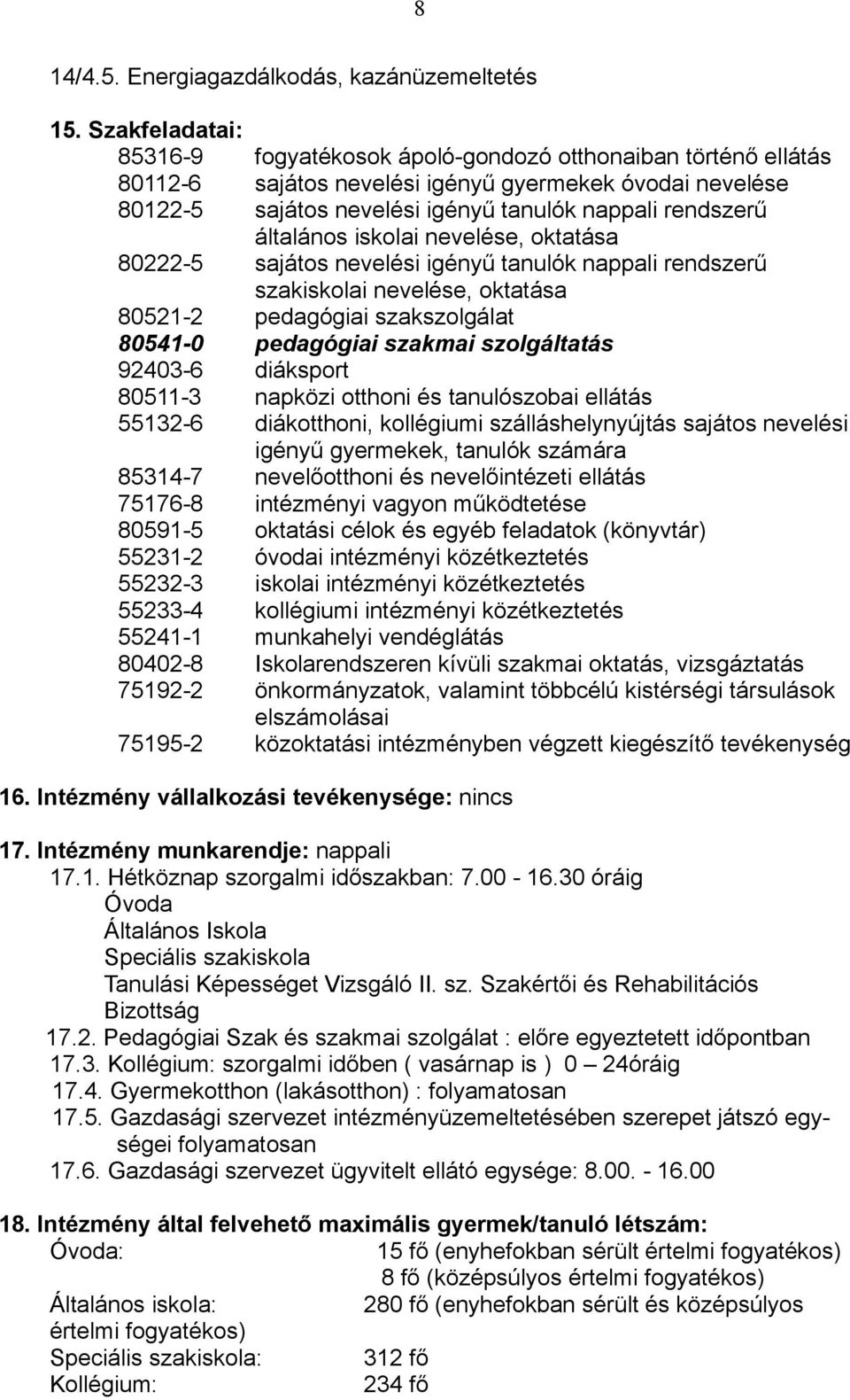 általános iskolai nevelése, oktatása 80222-5 sajátos nevelési igényű tanulók nappali rendszerű szakiskolai nevelése, oktatása 80521-2 pedagógiai szakszolgálat 80541-0 pedagógiai szakmai szolgáltatás