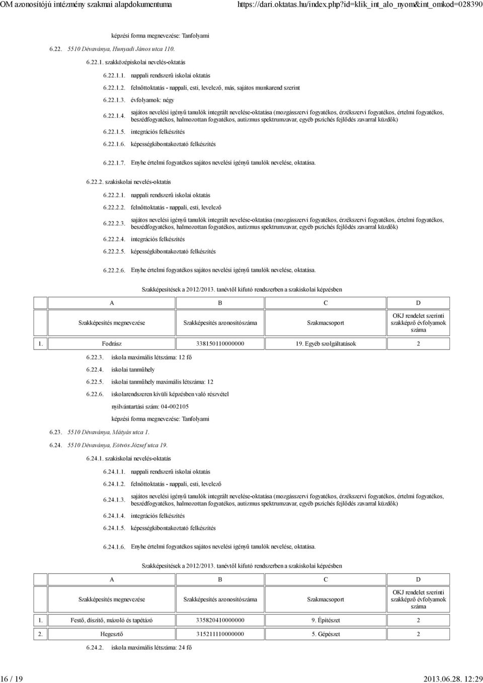 6.22.2. szakiskolai nevelés-oktatás 6.22.2.1. nappali rendszerű iskolai oktatás 6.22.2.2. felnőttoktatás - nappali, esti, levelező 6.22.2.3. 6.22.2.4. integrációs felkészítés 6.22.2.5.