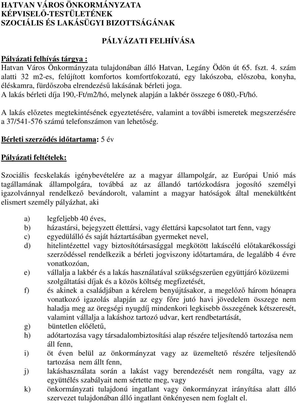 A lakás bérleti díja 190,-Ft/m2/hó, melynek alapján a lakbér összege 6 080,-Ft/hó.