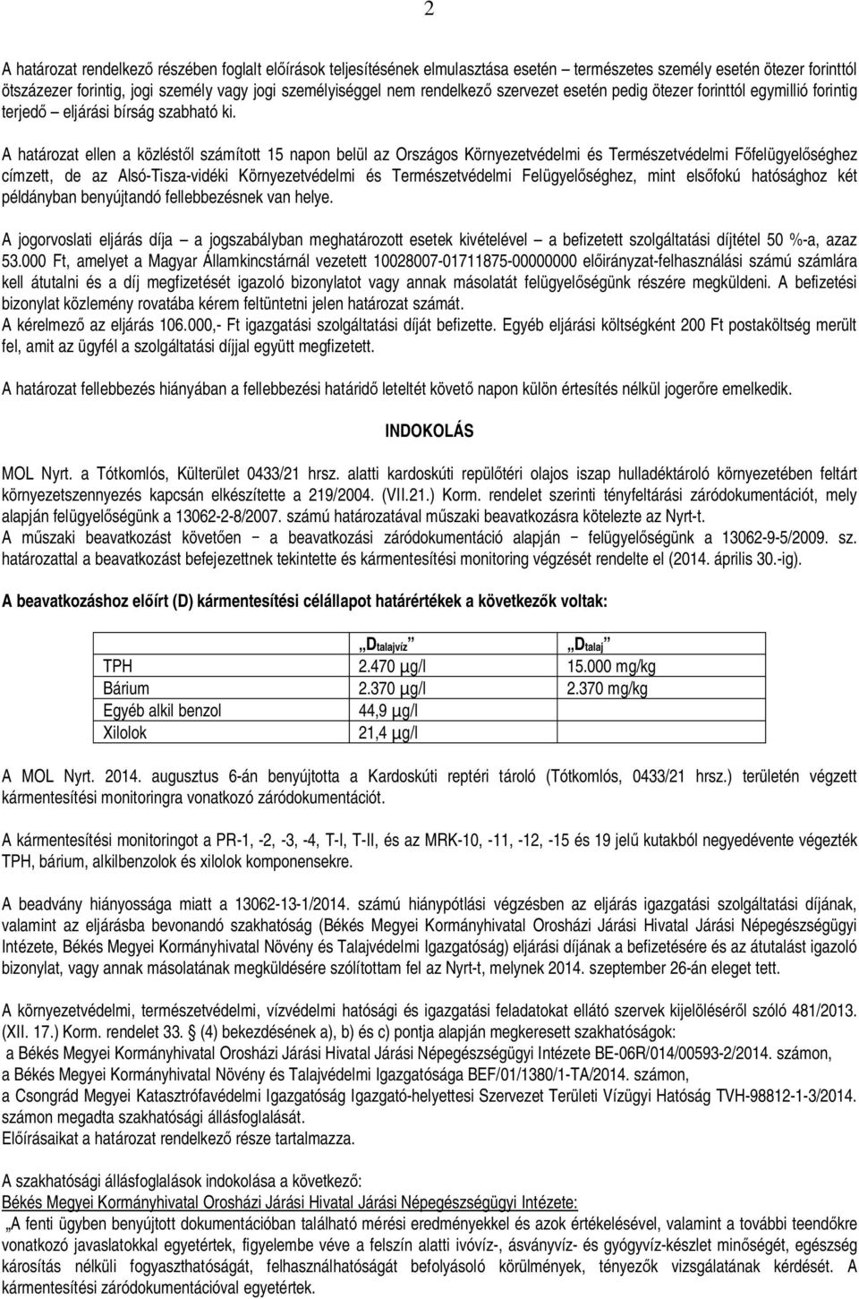 A határozat ellen a közlést l számított 15 napon belül az Országos Környezetvédelmi és Természetvédelmi F felügyel séghez címzett, de az Alsó-Tisza-vidéki Környezetvédelmi és Természetvédelmi